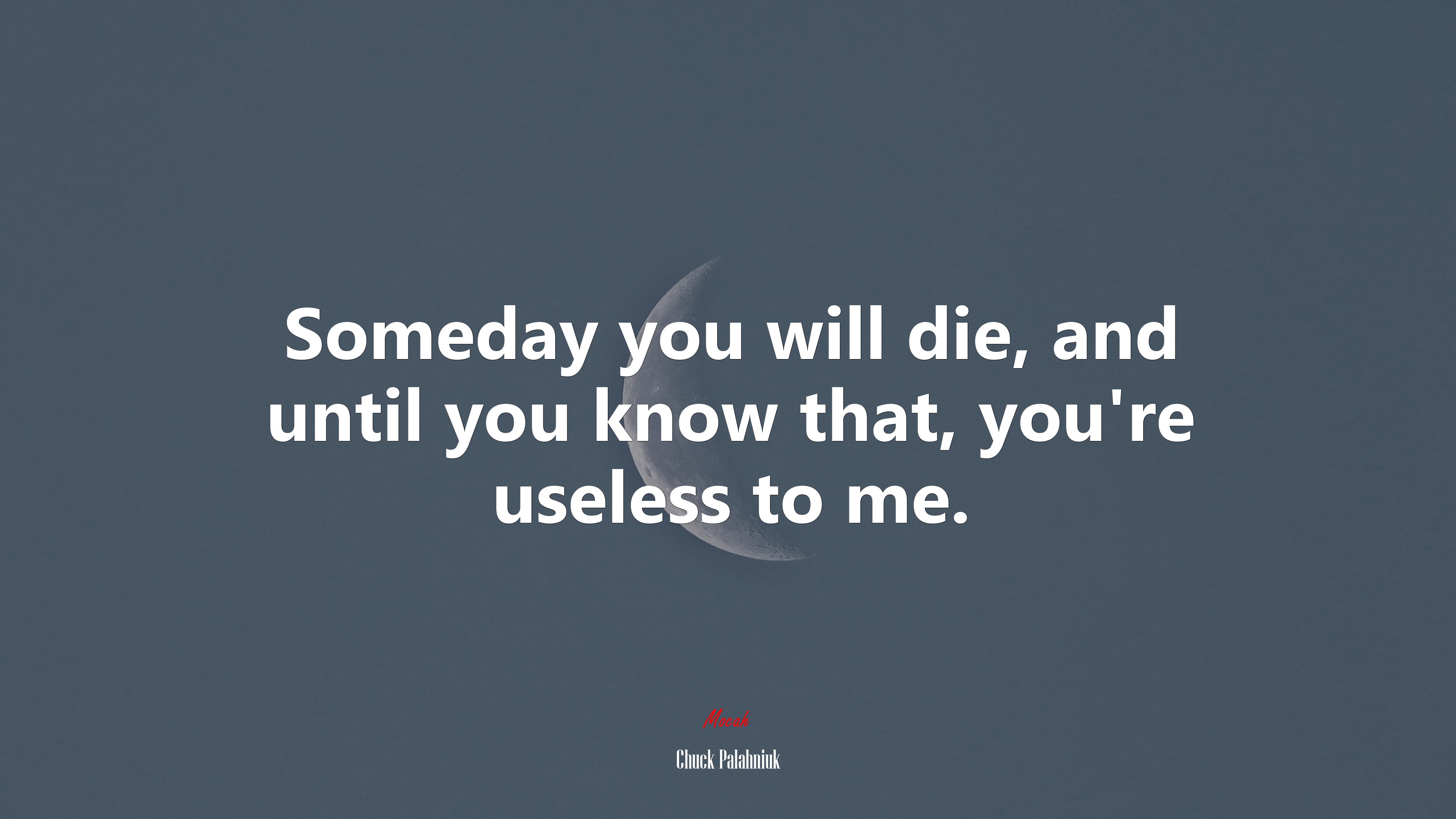 Someday you will die, and until you know that, you’re useless to me. | Chuck Palahniuk quote HD Wallpaper