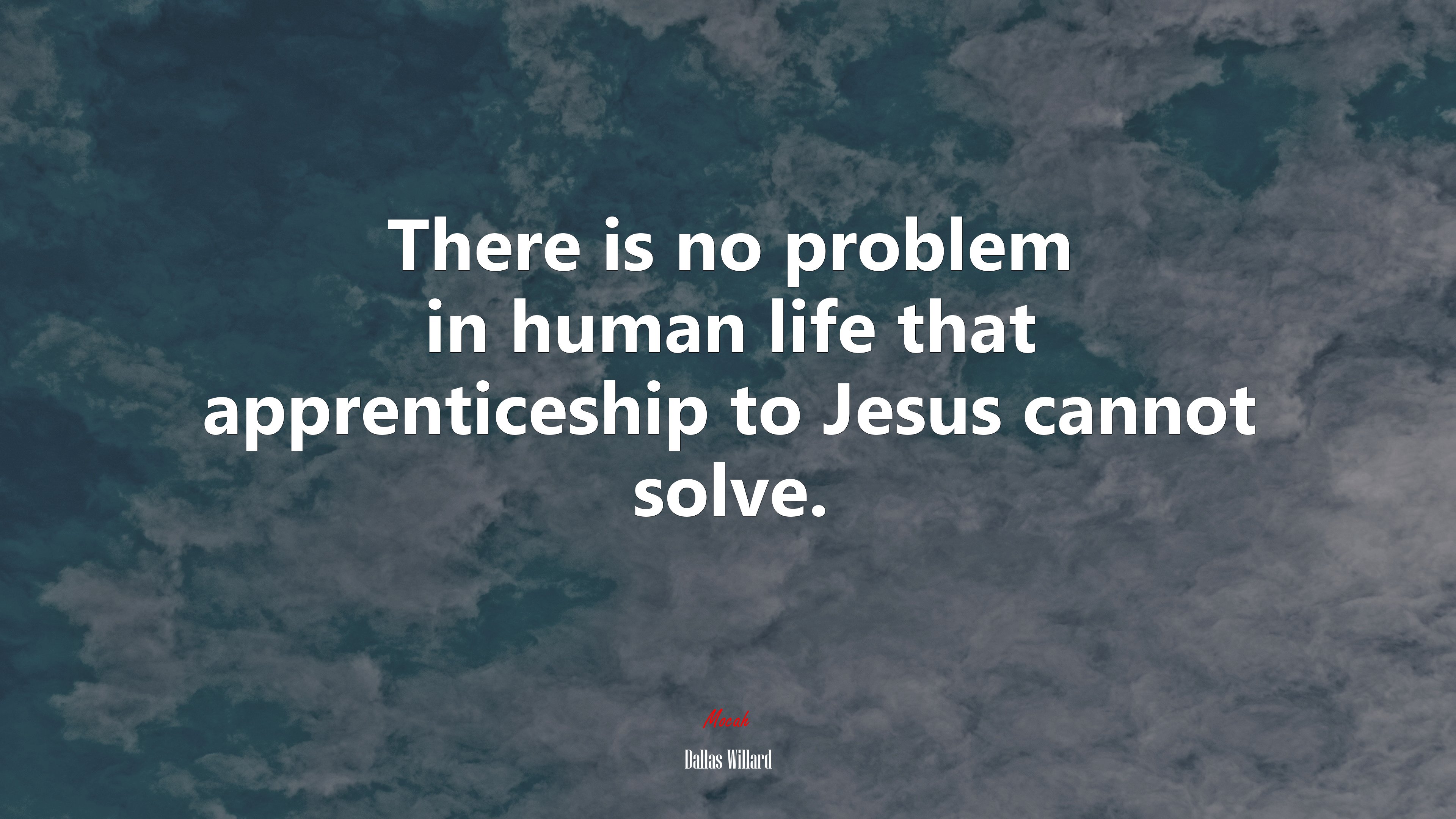 There is no problem in human life that apprenticeship to Jesus cannot solve. | Dallas Willard quote HD Wallpaper