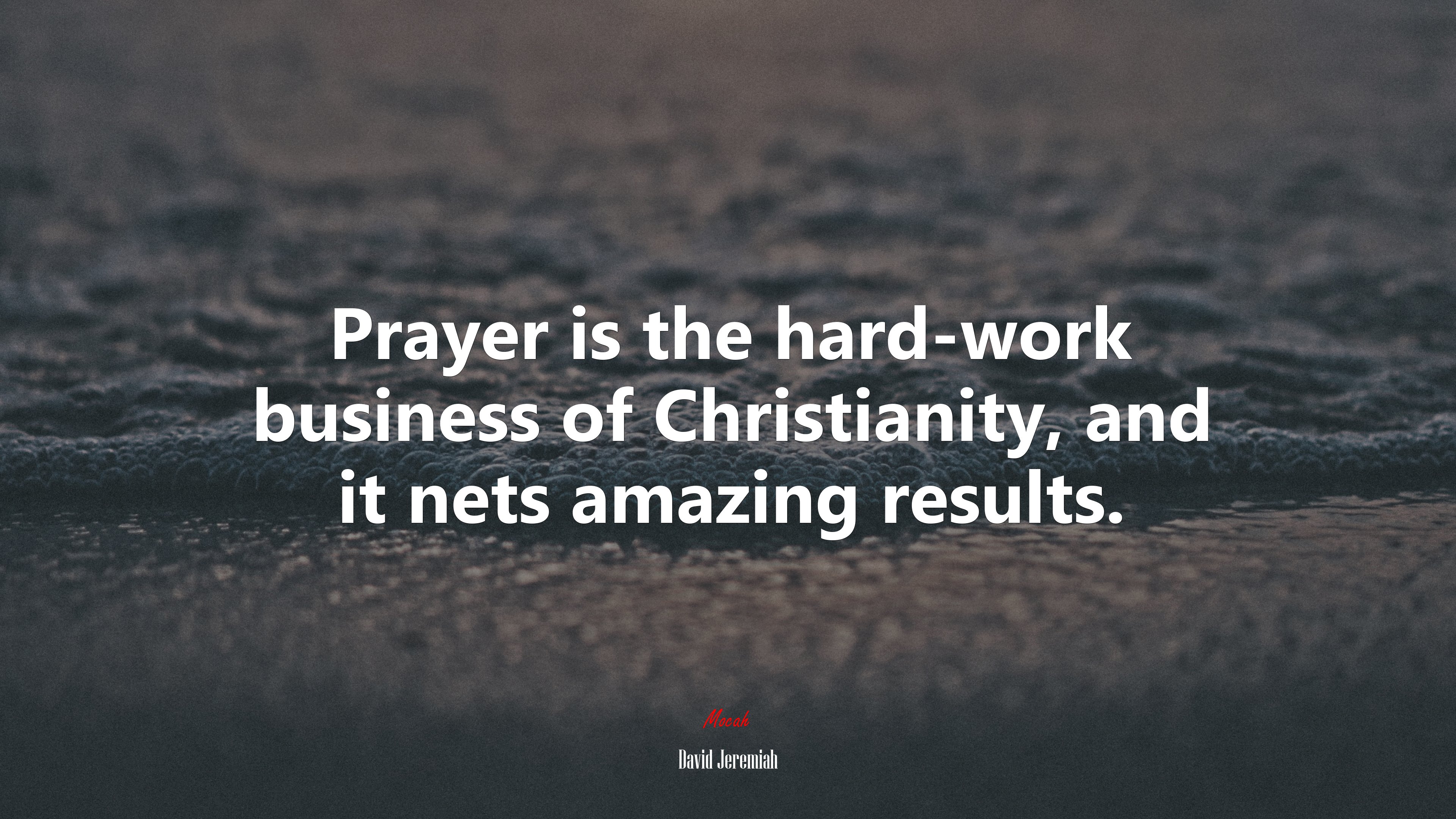 Prayer is the hard-work business of Christianity, and it nets amazing results. | David Jeremiah quote HD Wallpaper