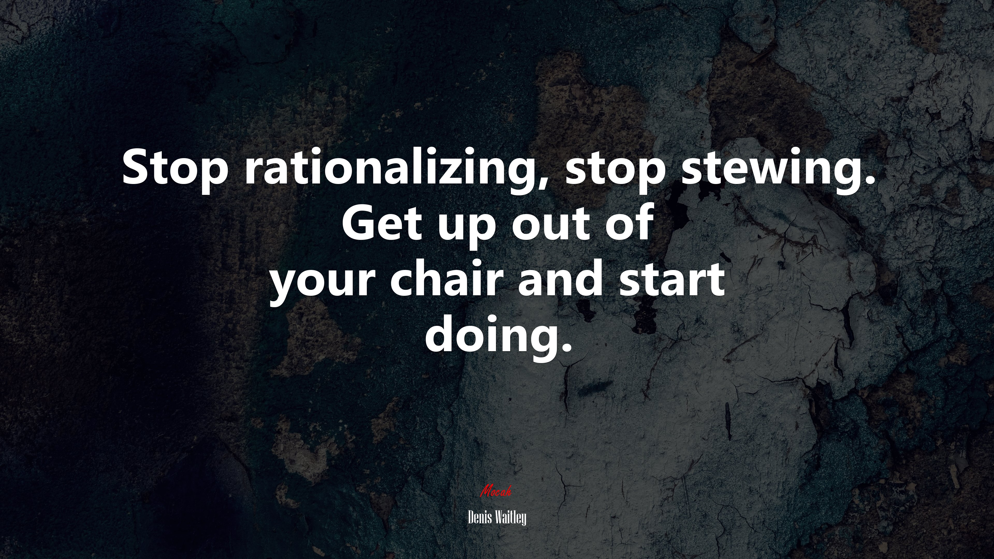 Stop rationalizing, stop stewing. Get up out of your chair and start doing. | Denis Waitley quote HD Wallpaper