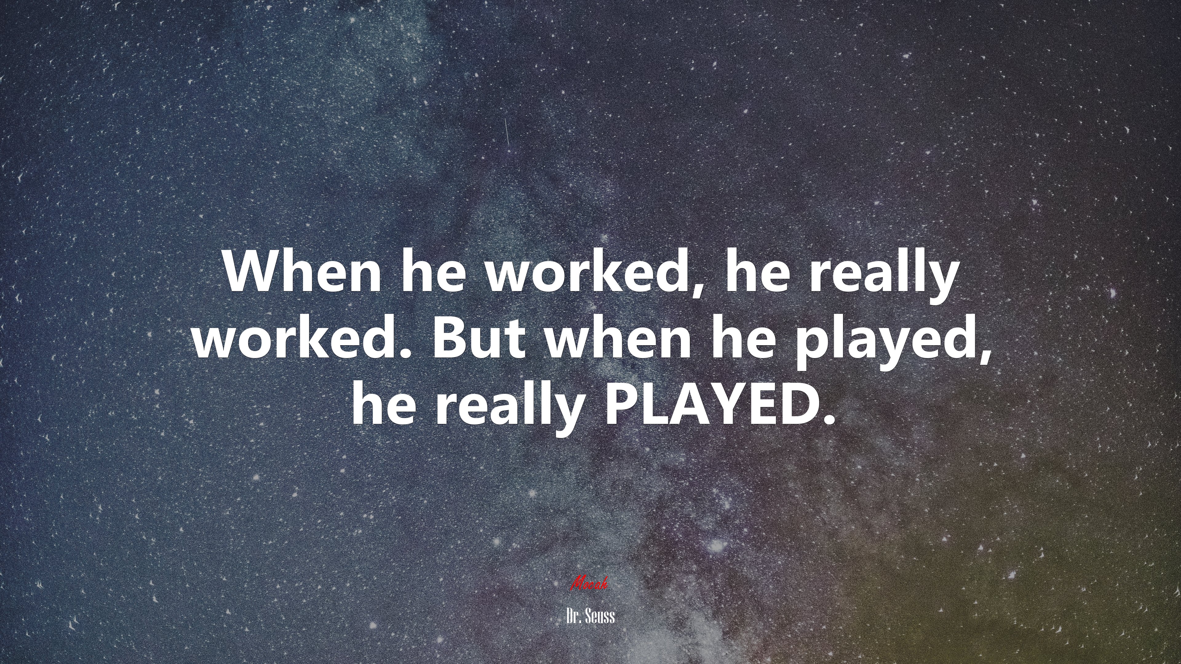 When he worked, he really worked. But when he played, he really PLAYED. | Dr. Seuss quote HD Wallpaper