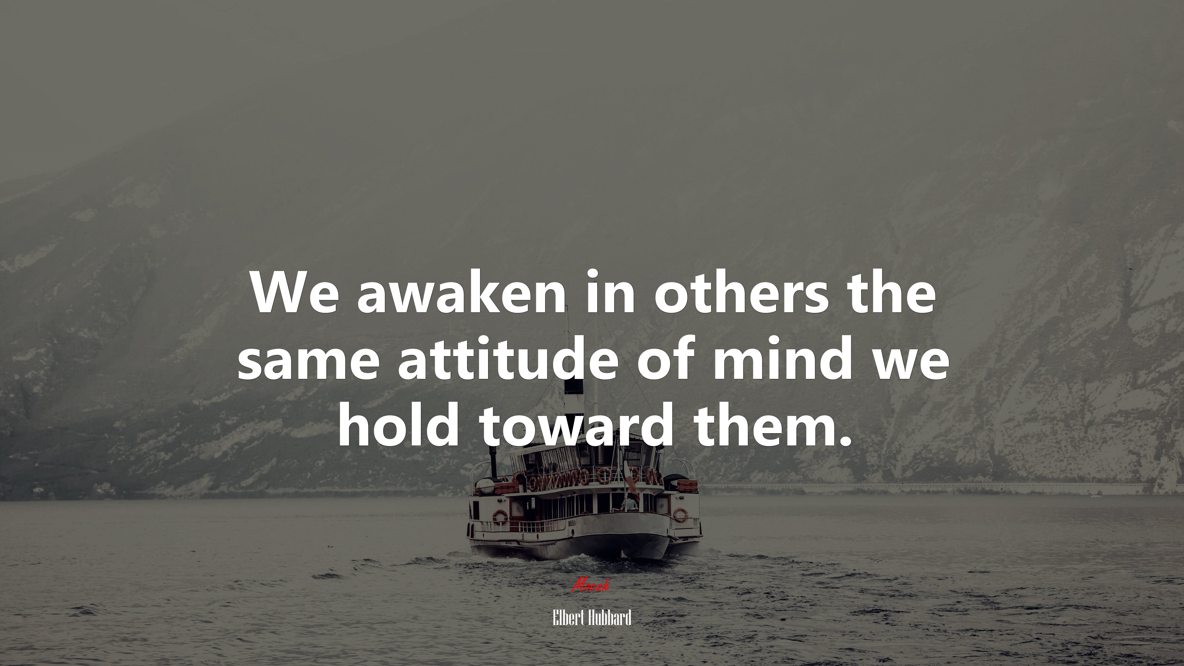 We awaken in others the same attitude of mind we hold toward them. | Elbert Hubbard quote HD Wallpaper