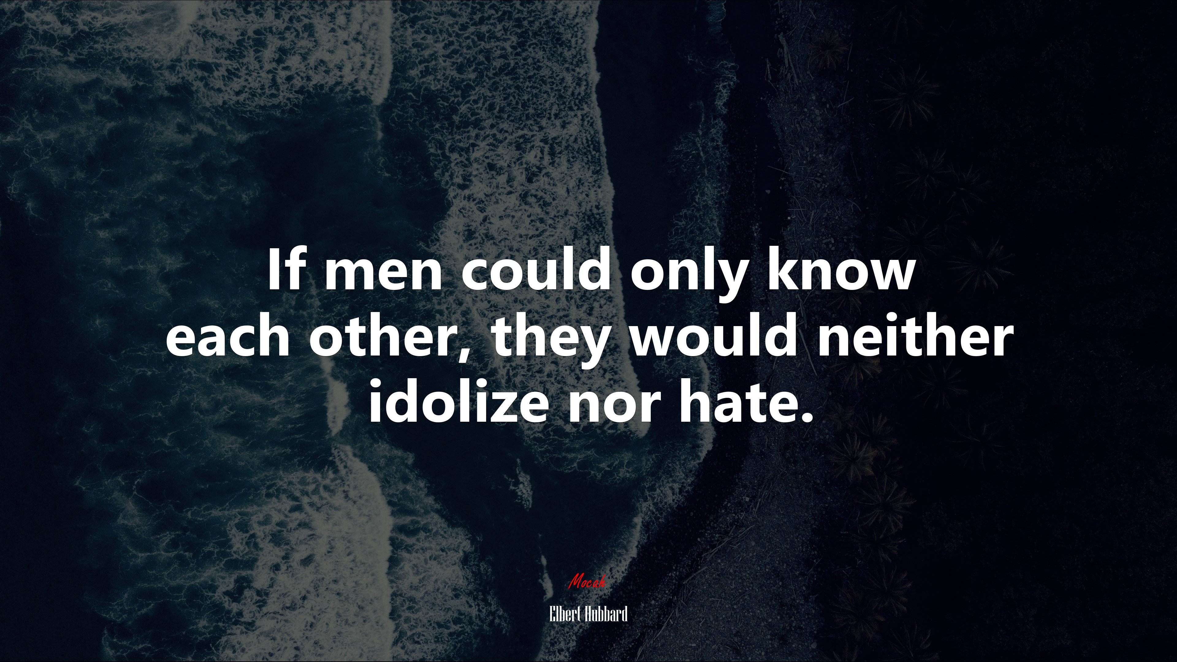 If men could only know each other, they would neither idolize nor hate. | Elbert Hubbard quote HD Wallpaper