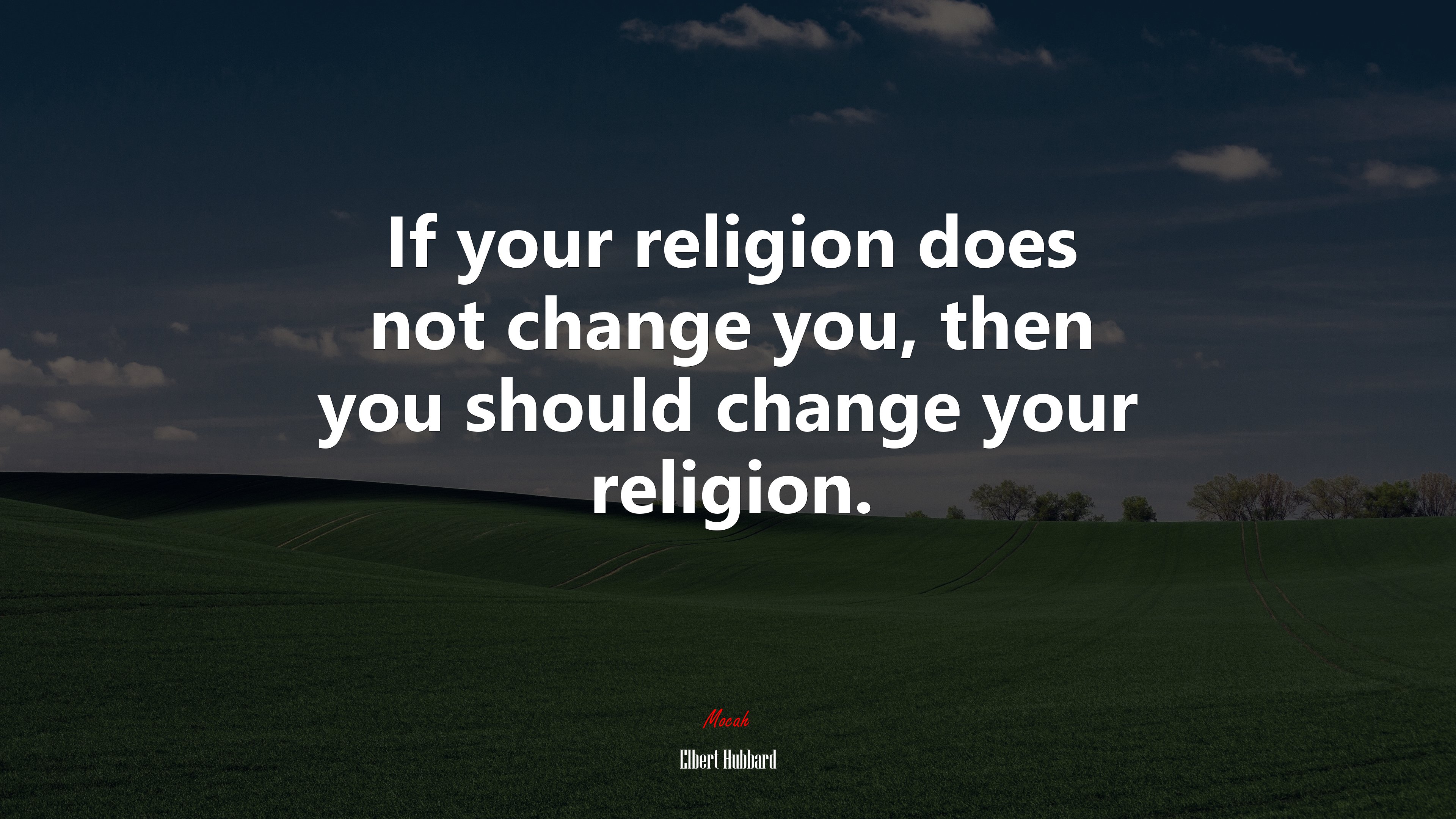 If your religion does not change you, then you should change your religion. | Elbert Hubbard quote HD Wallpaper