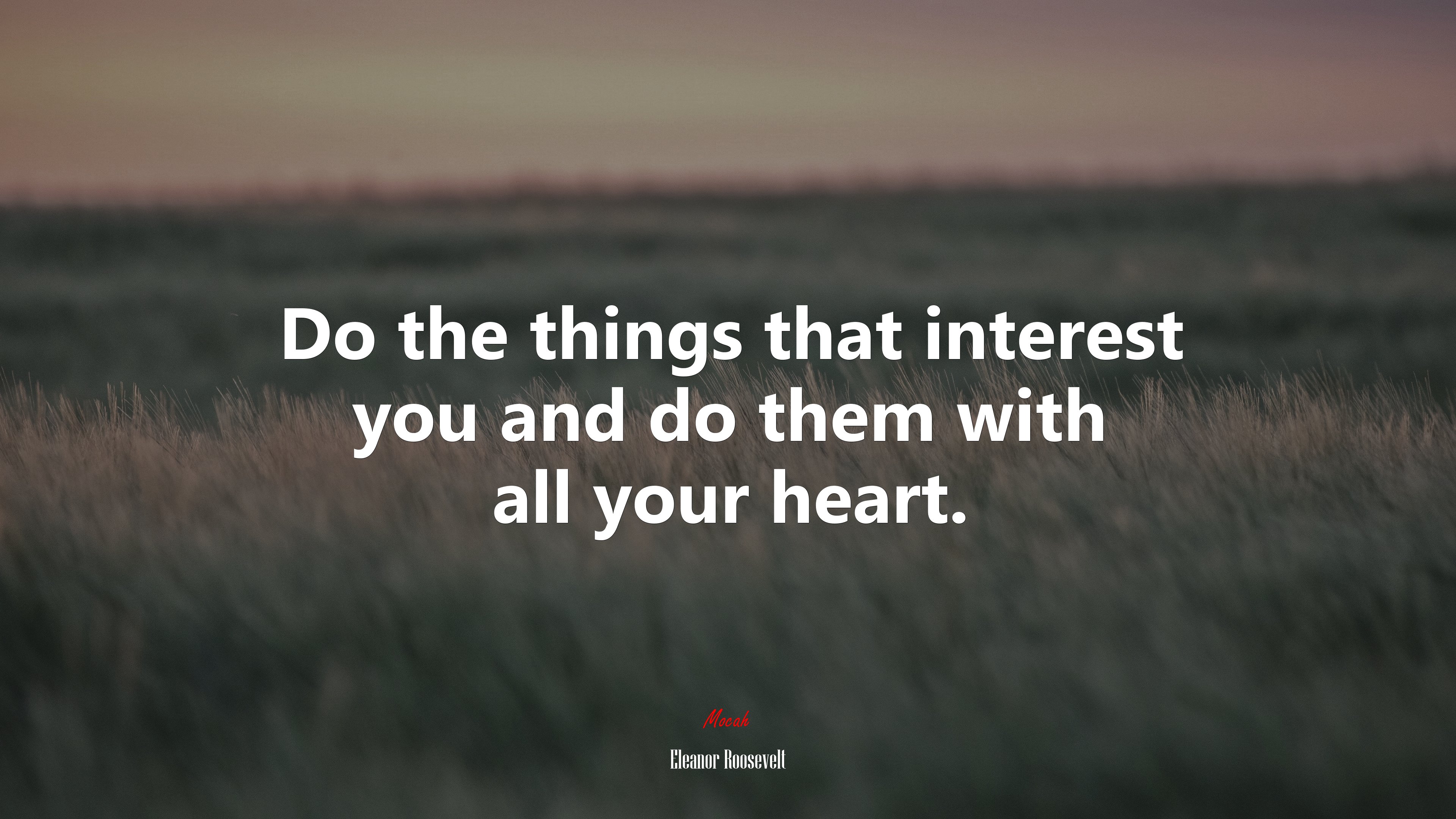 Do the things that interest you and do them with all your heart. | Eleanor Roosevelt quote HD Wallpaper