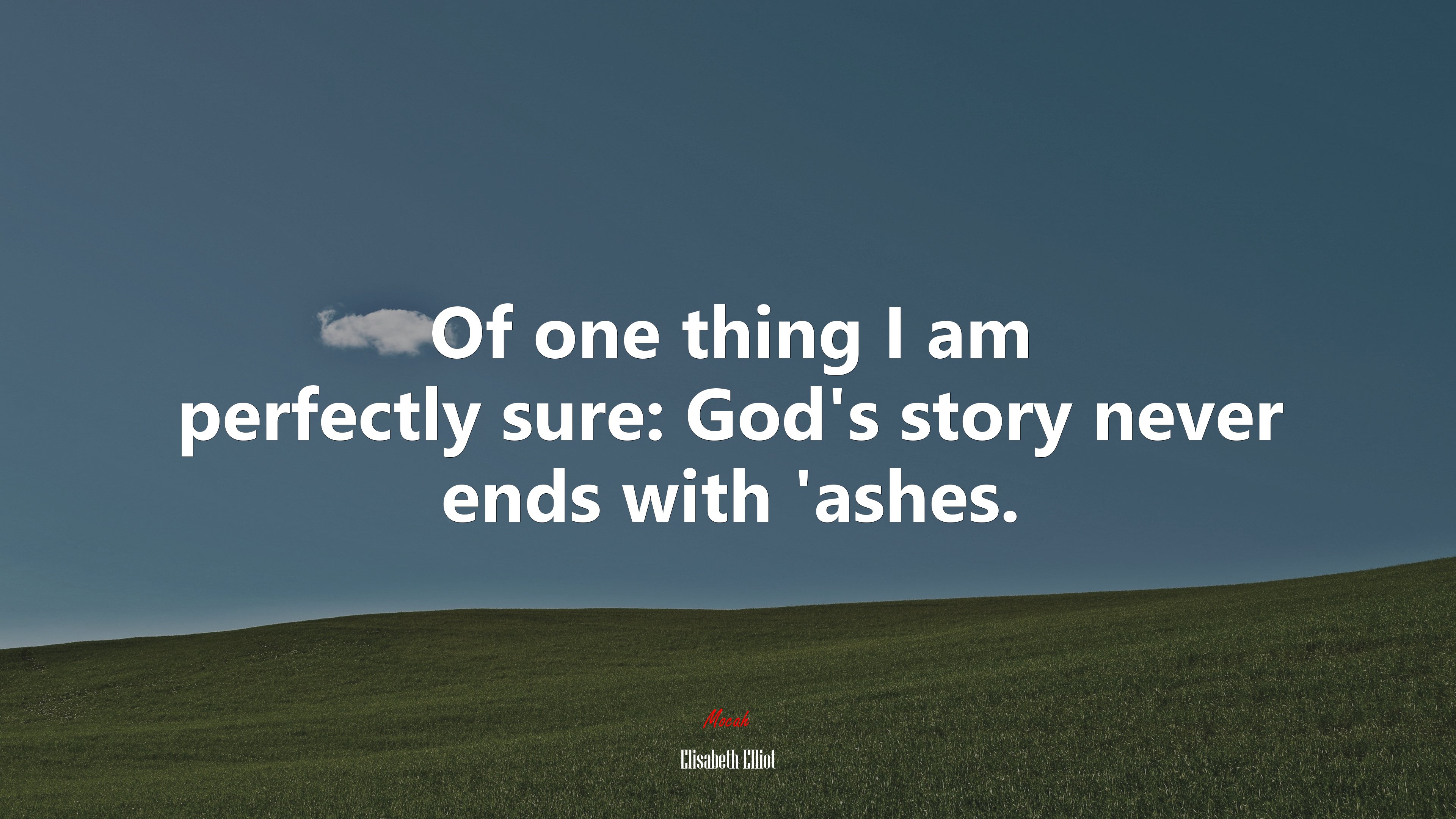 Of one thing I am perfectly sure: God’s story never ends with ’ashes. | Elisabeth Elliot quote HD Wallpaper