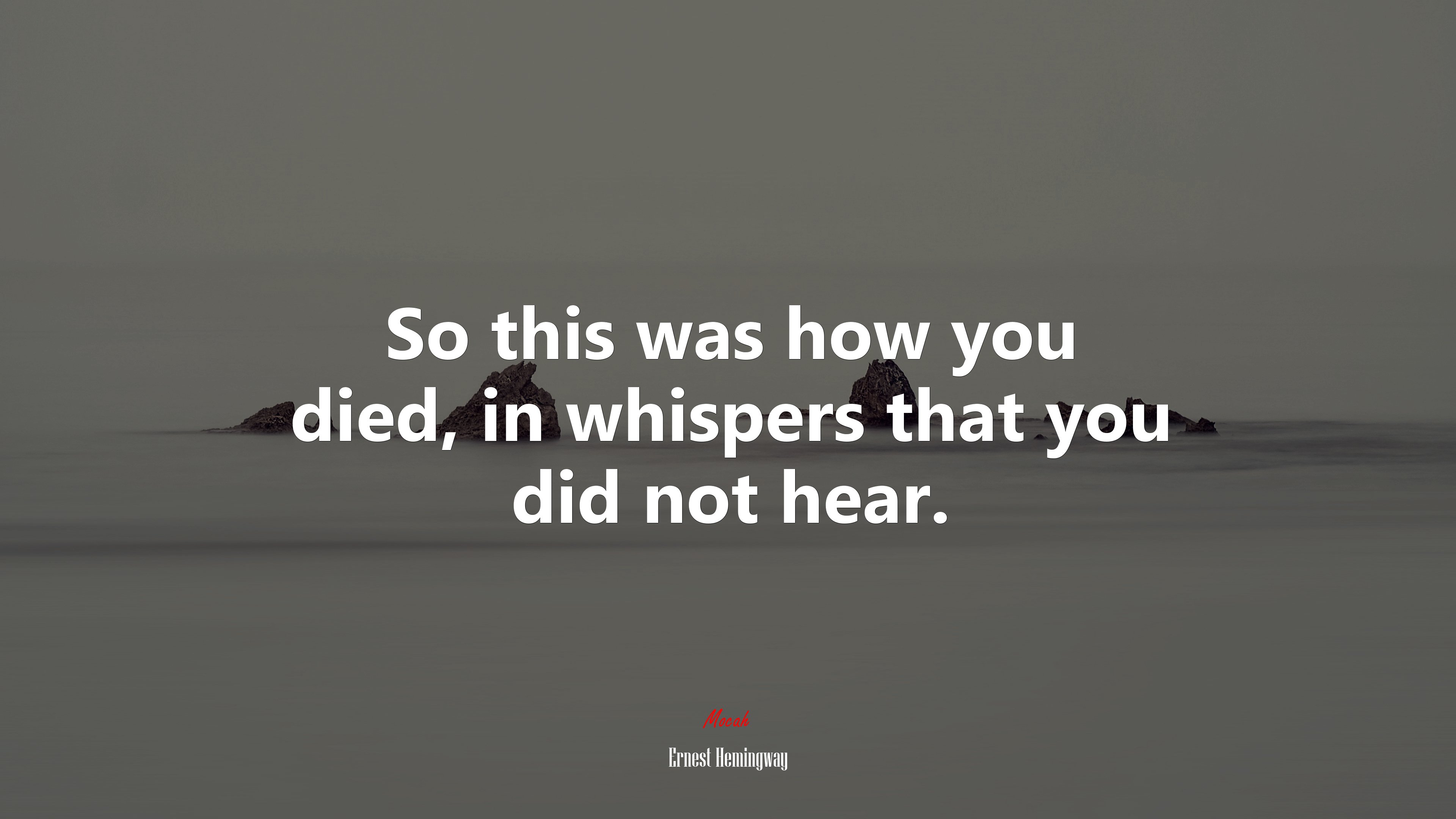 So this was how you died, in whispers that you did not hear. | Ernest Hemingway quote HD Wallpaper