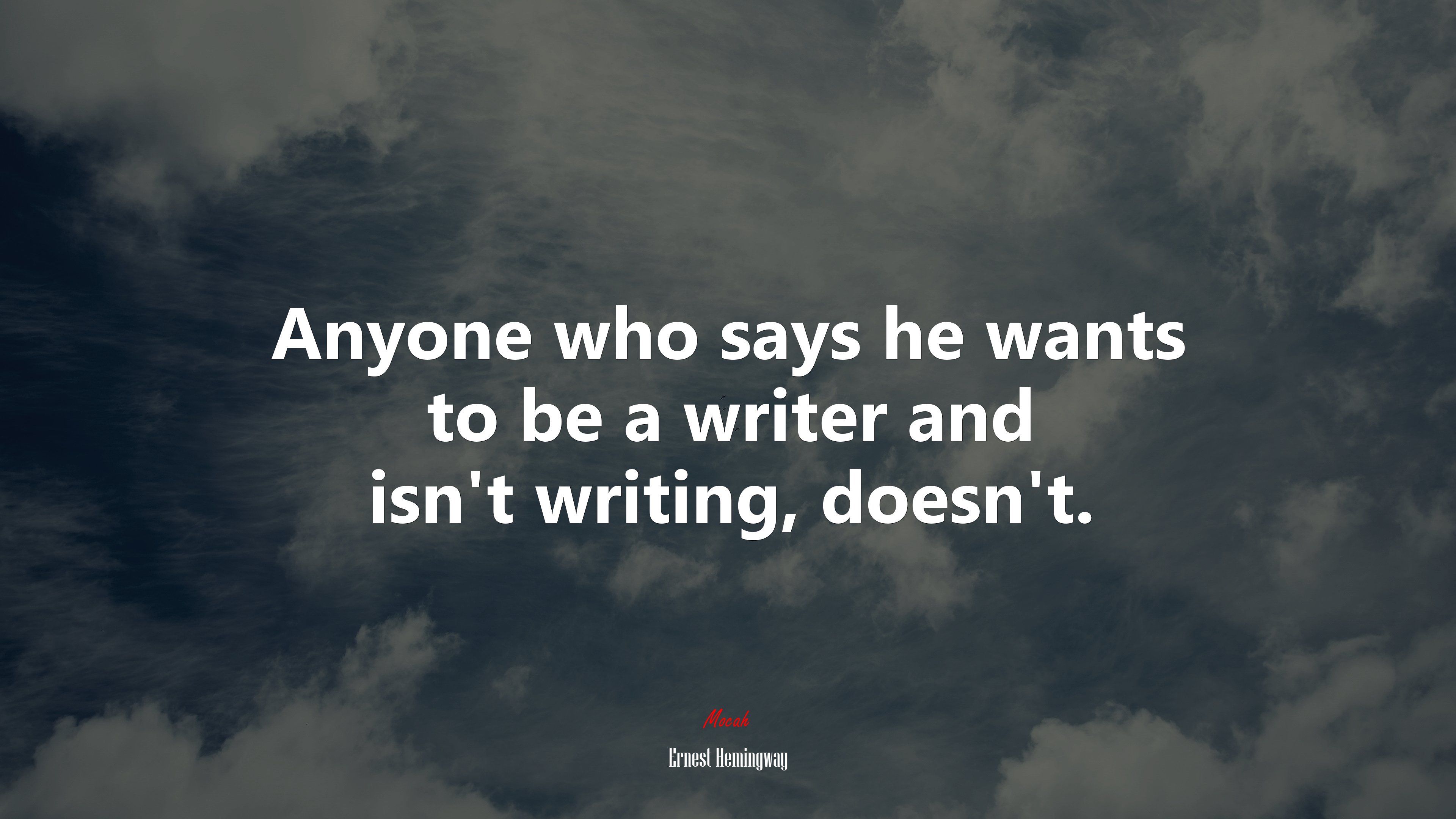 Anyone who says he wants to be a writer and isn’t writing, doesn’t. | Ernest Hemingway quote HD Wallpaper