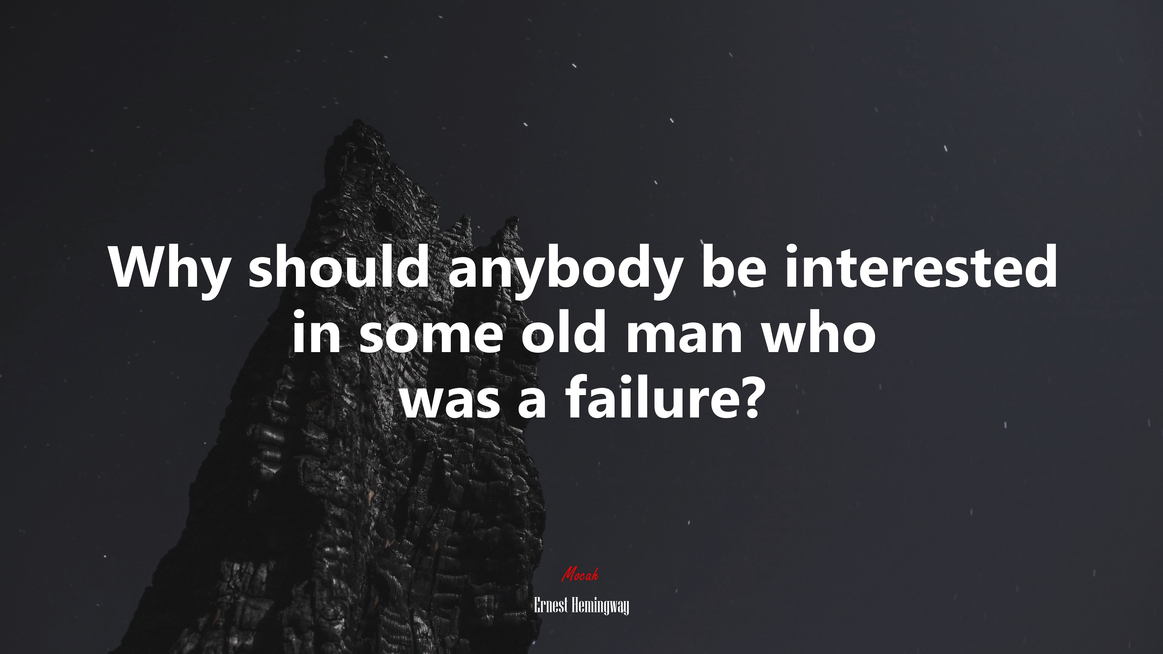 Why should anybody be interested in some old man who was a failure? | Ernest Hemingway quote HD Wallpaper