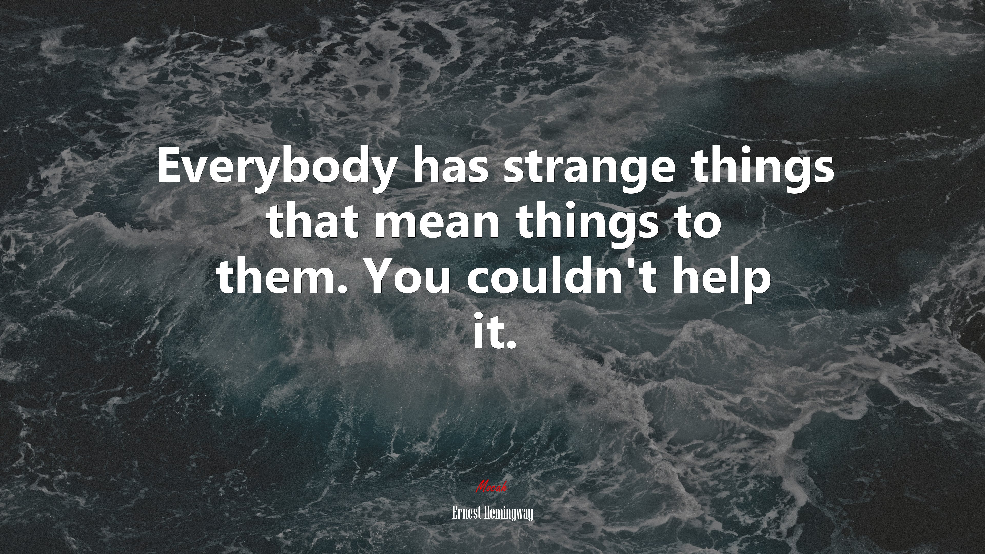 Everybody has strange things that mean things to them. You couldn’t help it. | Ernest Hemingway quote HD Wallpaper