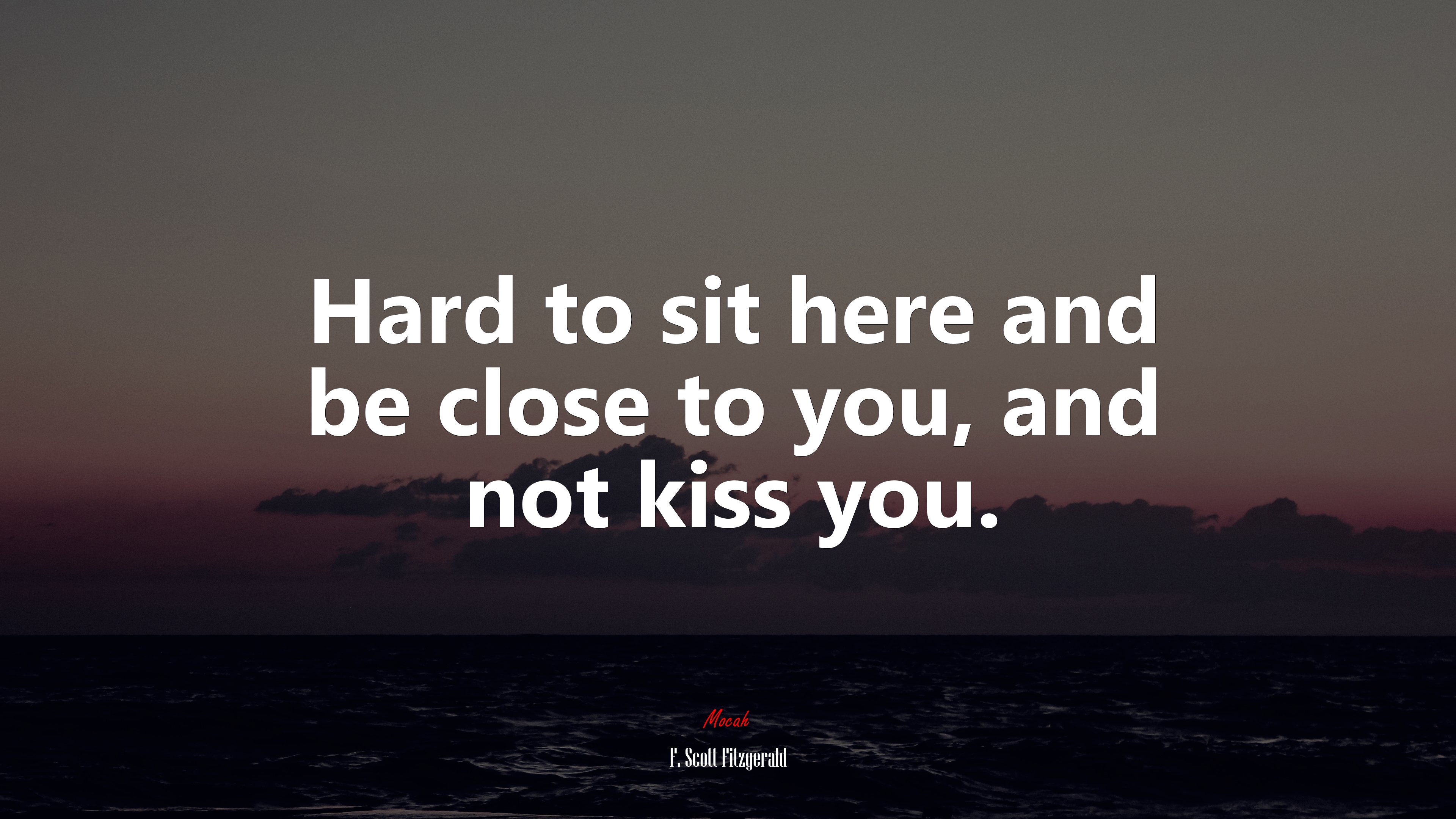 Hard to sit here and be close to you, and not kiss you. | F. Scott Fitzgerald quote HD Wallpaper