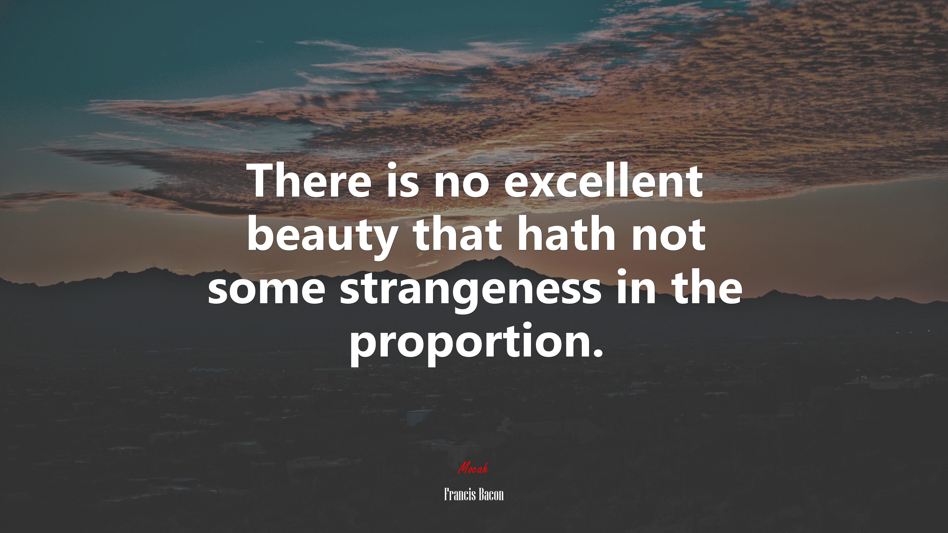 There is no excellent beauty that hath not some strangeness in the proportion. | Francis Bacon quote HD Wallpaper