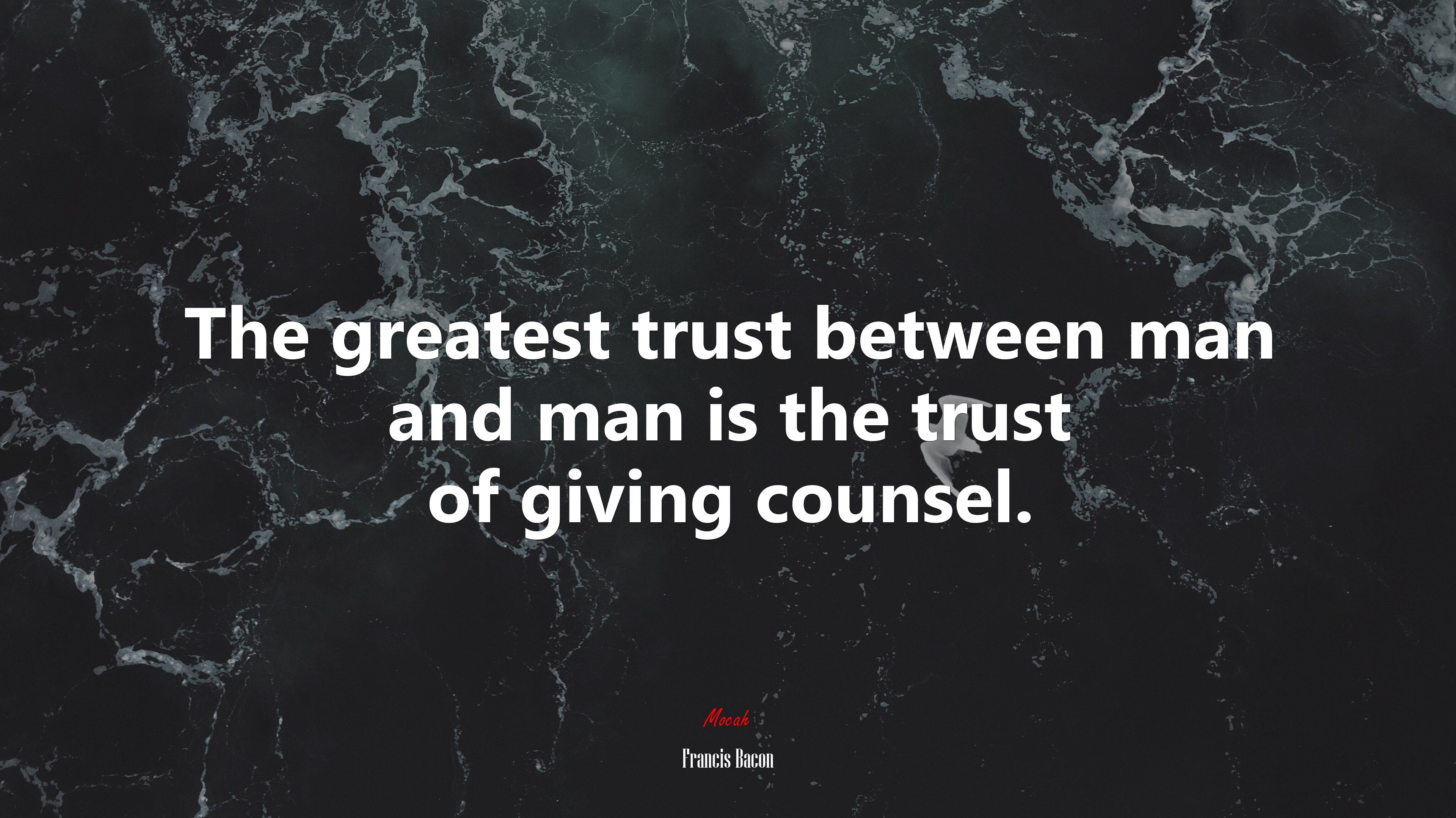 The greatest trust between man and man is the trust of giving counsel. | Francis Bacon quote HD Wallpaper