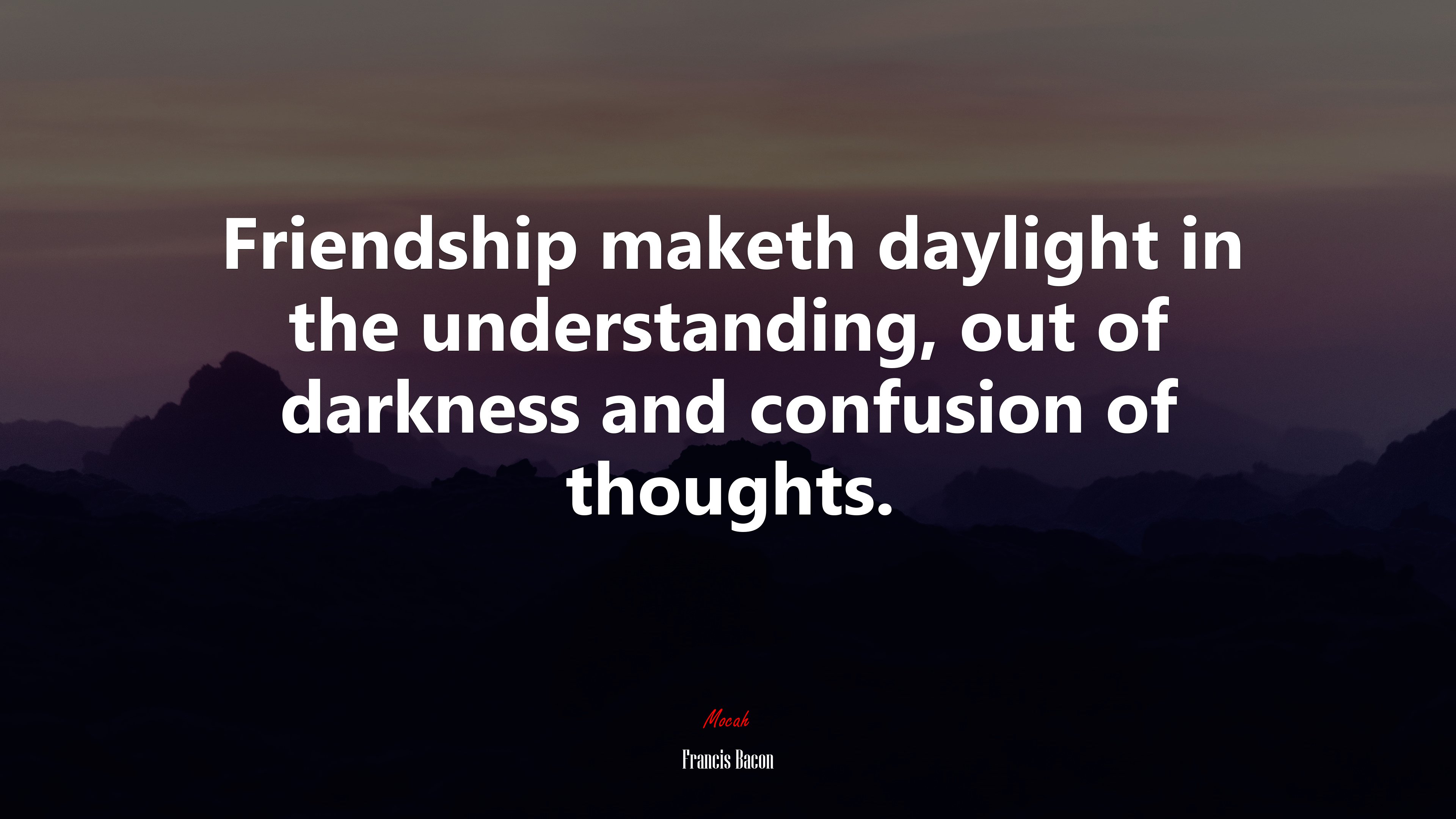 Friendship maketh daylight in the understanding, out of darkness and confusion of thoughts. | Francis Bacon quote HD Wallpaper