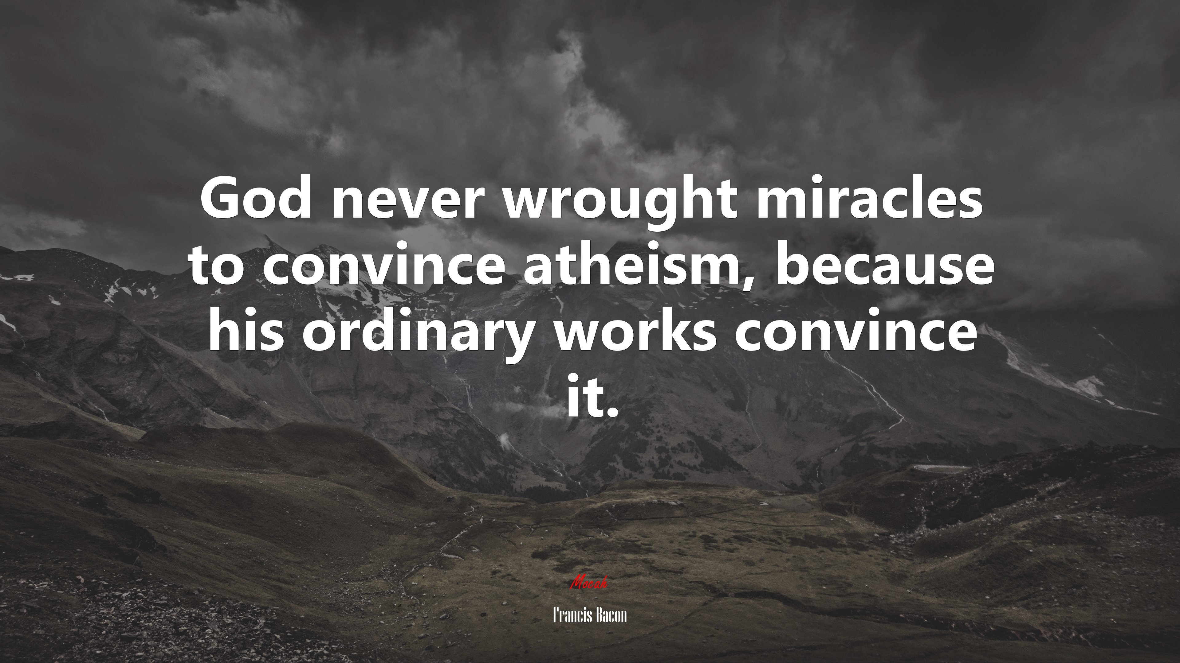 God never wrought miracles to convince atheism, because his ordinary works convince it. | Francis Bacon quote HD Wallpaper