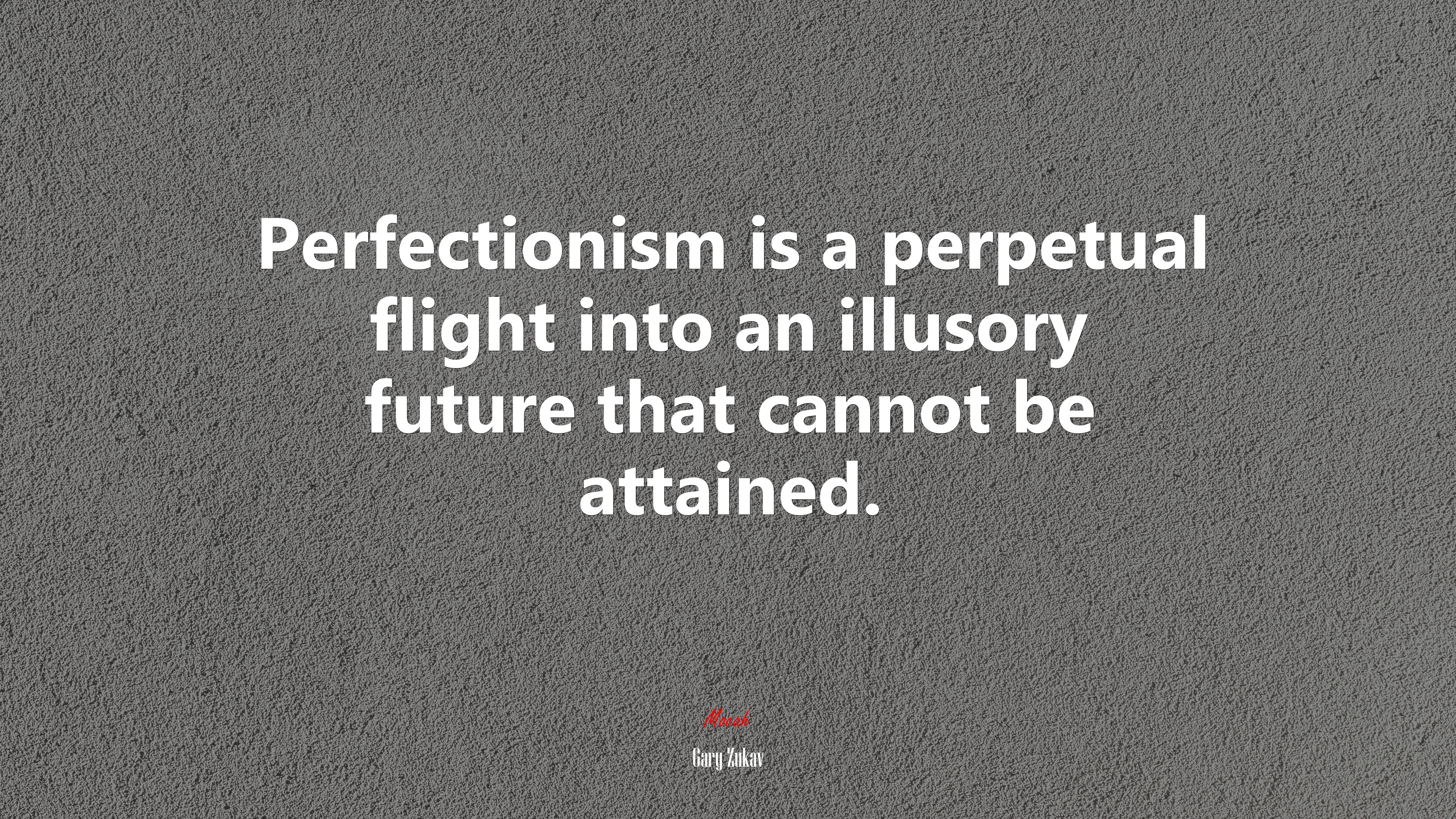 Perfectionism is a perpetual flight into an illusory future that cannot be attained. | Gary Zukav quote HD Wallpaper
