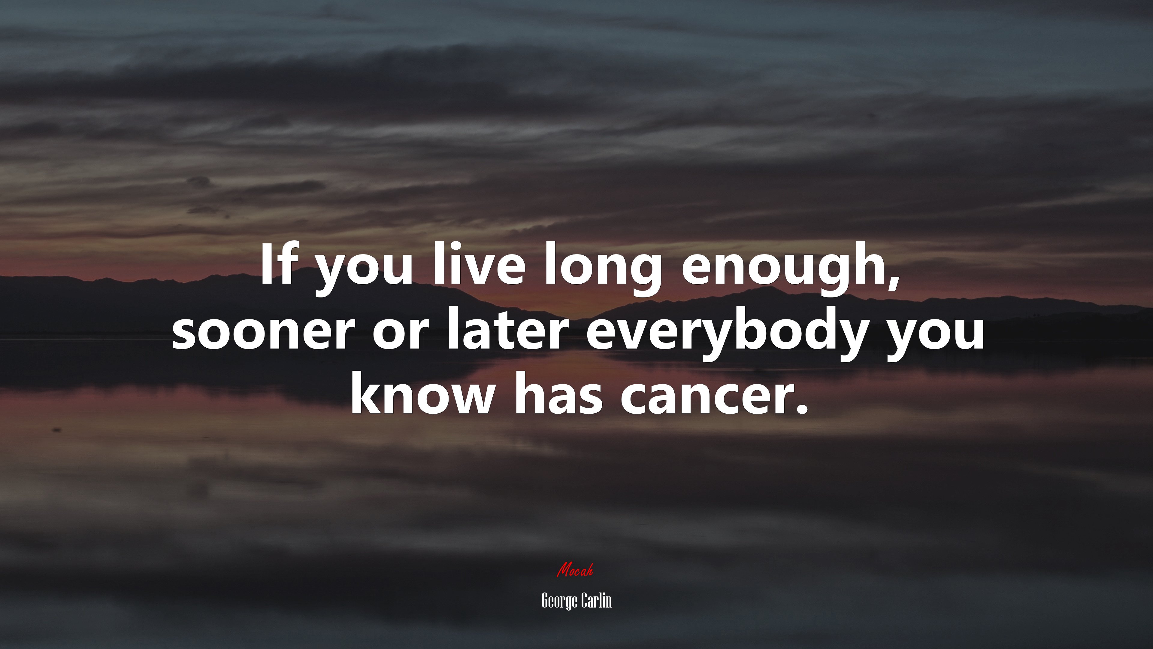 If you live long enough, sooner or later everybody you know has cancer. | George Carlin quote HD Wallpaper