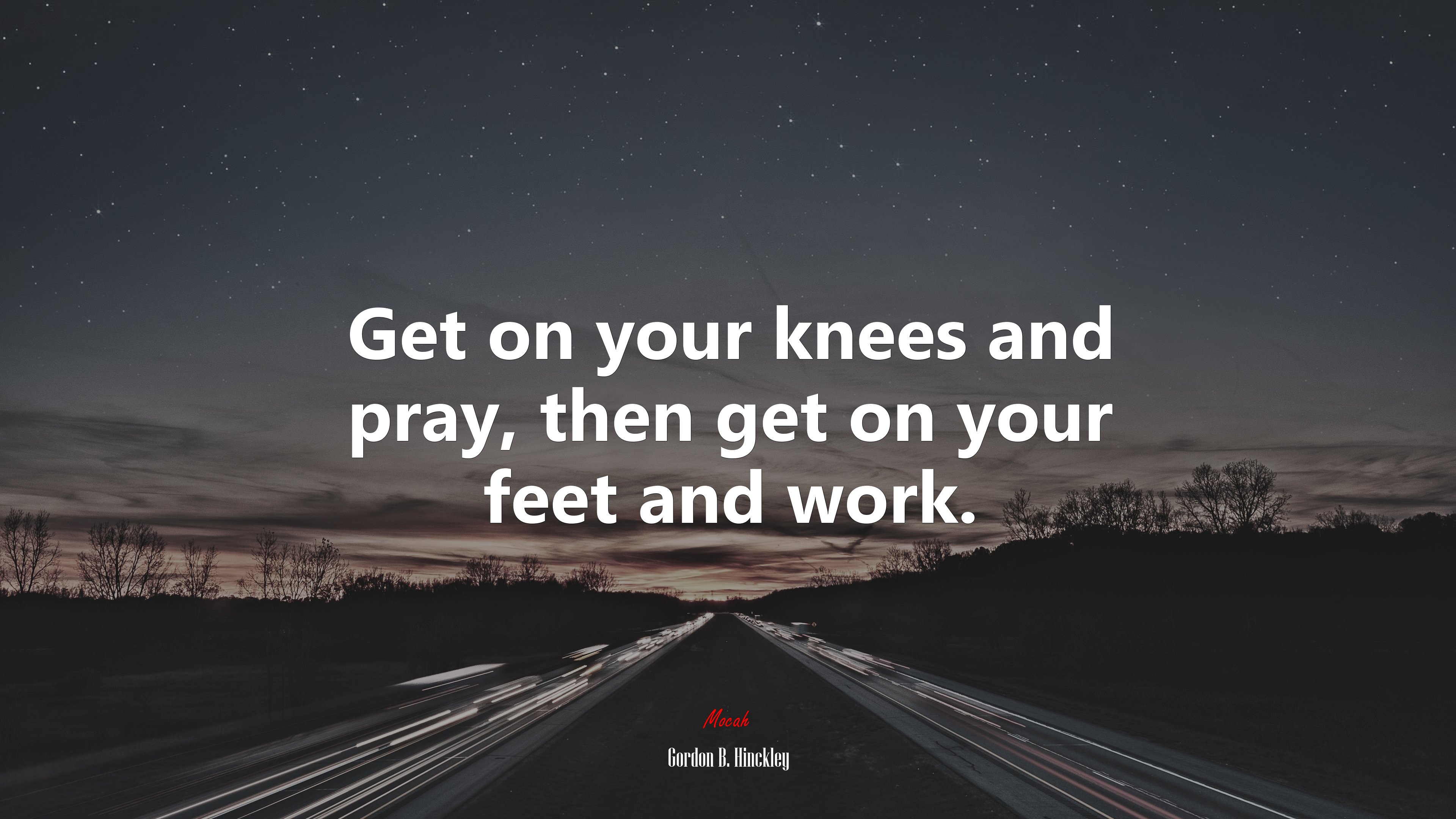 Get on your knees and pray, then get on your feet and work. | Gordon B. Hinckley quote HD Wallpaper