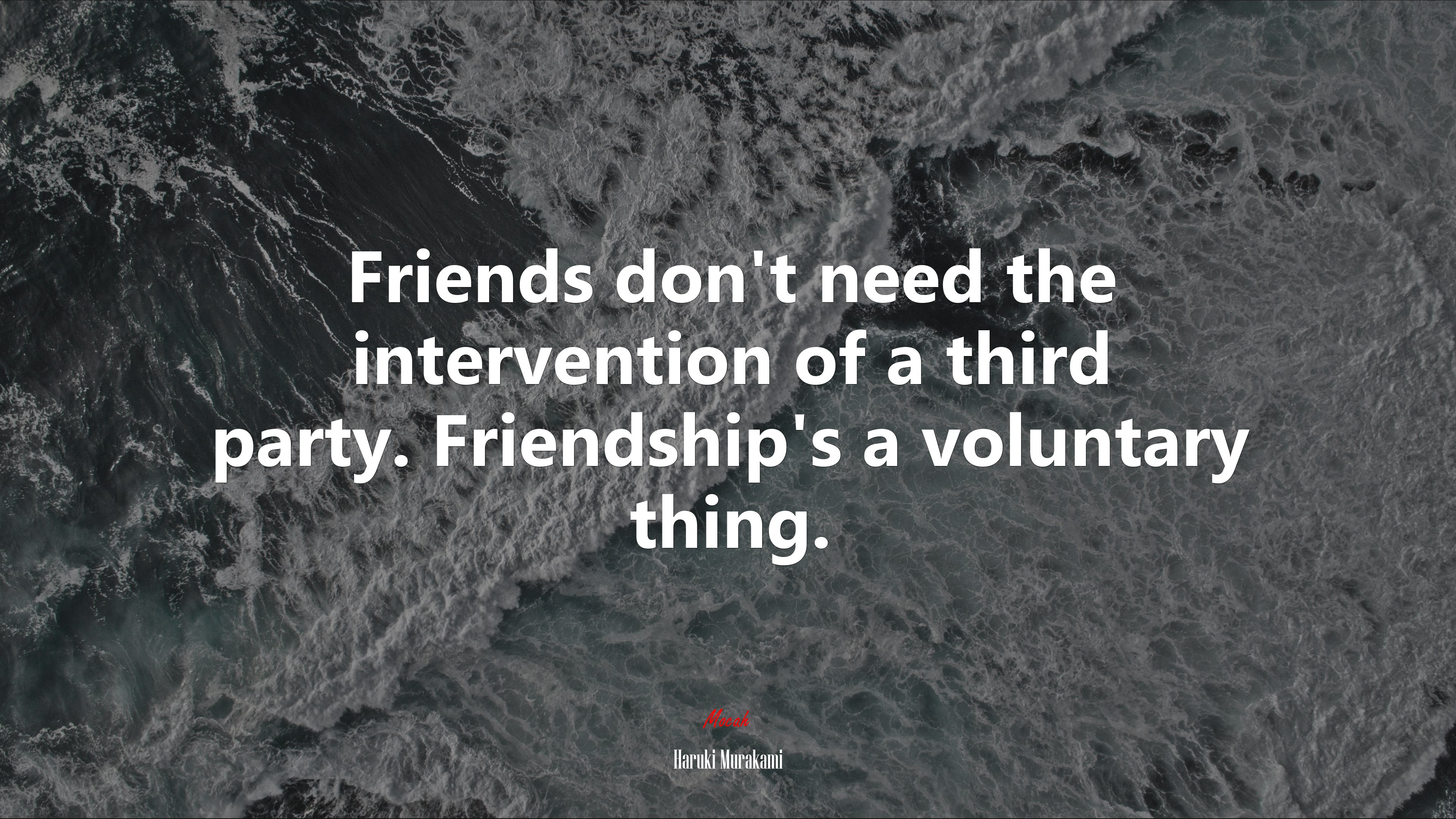 Friends don’t need the intervention of a third party. Friendship’s a voluntary thing. | Haruki Murakami quote HD Wallpaper