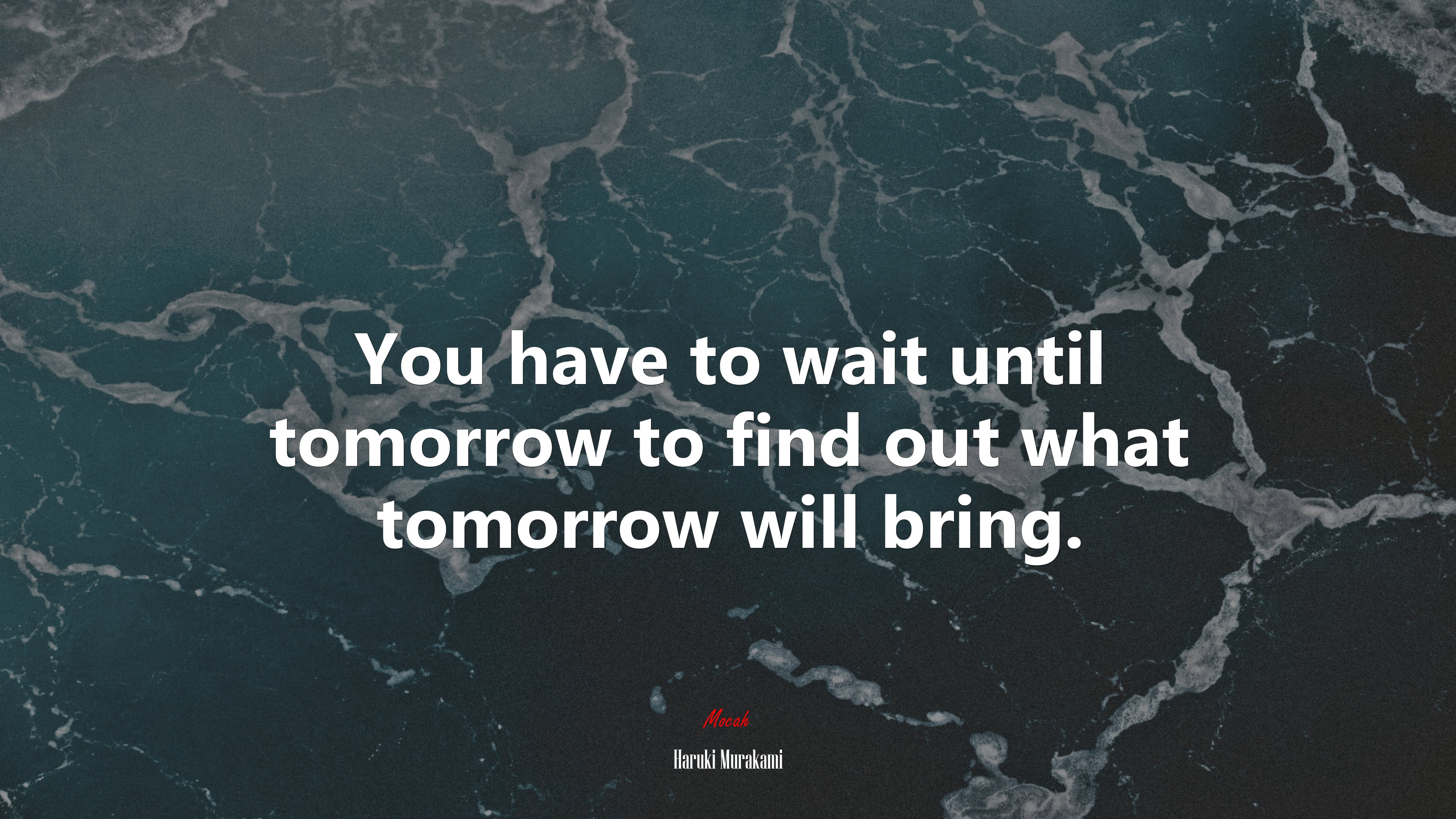 You have to wait until tomorrow to find out what tomorrow will bring. | Haruki Murakami quote HD Wallpaper