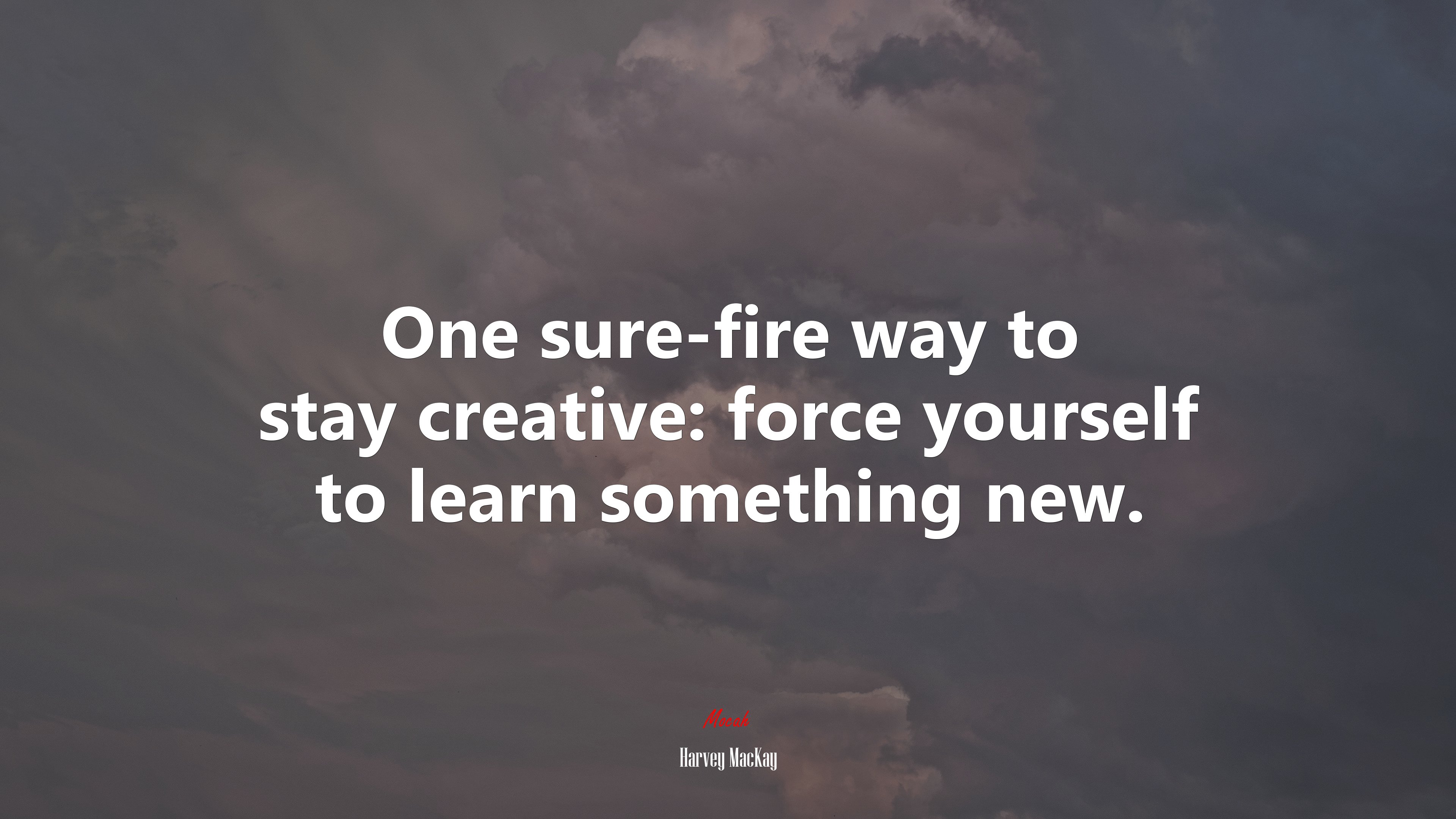One sure-fire way to stay creative: force yourself to learn something new. | Harvey MacKay quote HD Wallpaper
