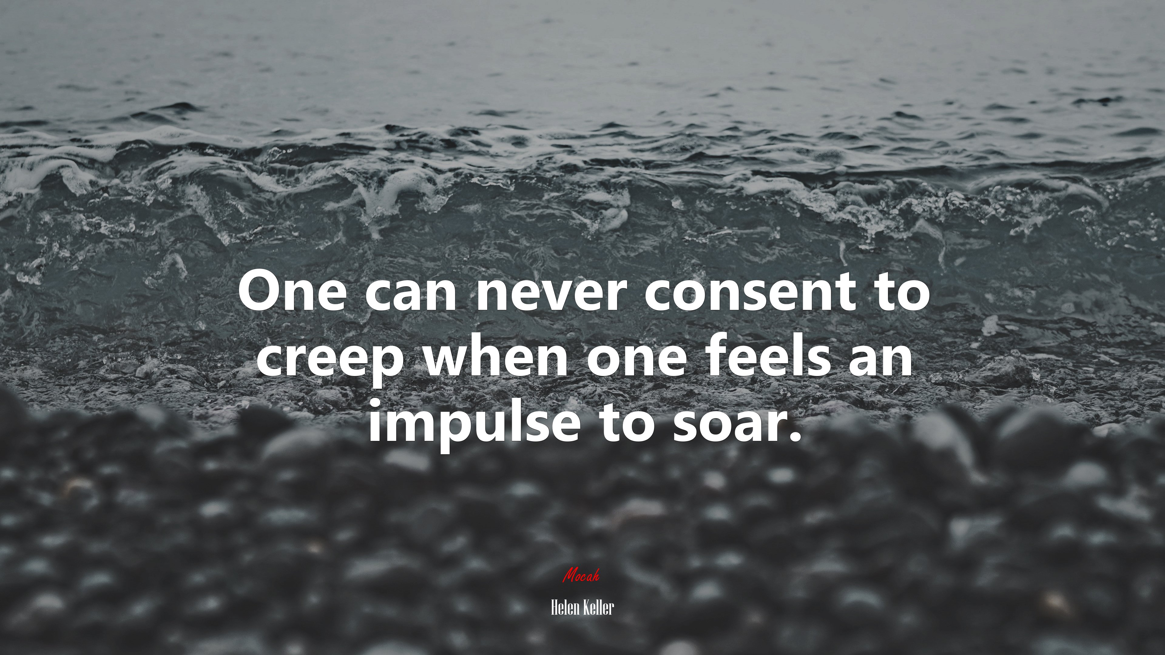 One can never consent to creep when one feels an impulse to soar. | Helen Keller quote HD Wallpaper