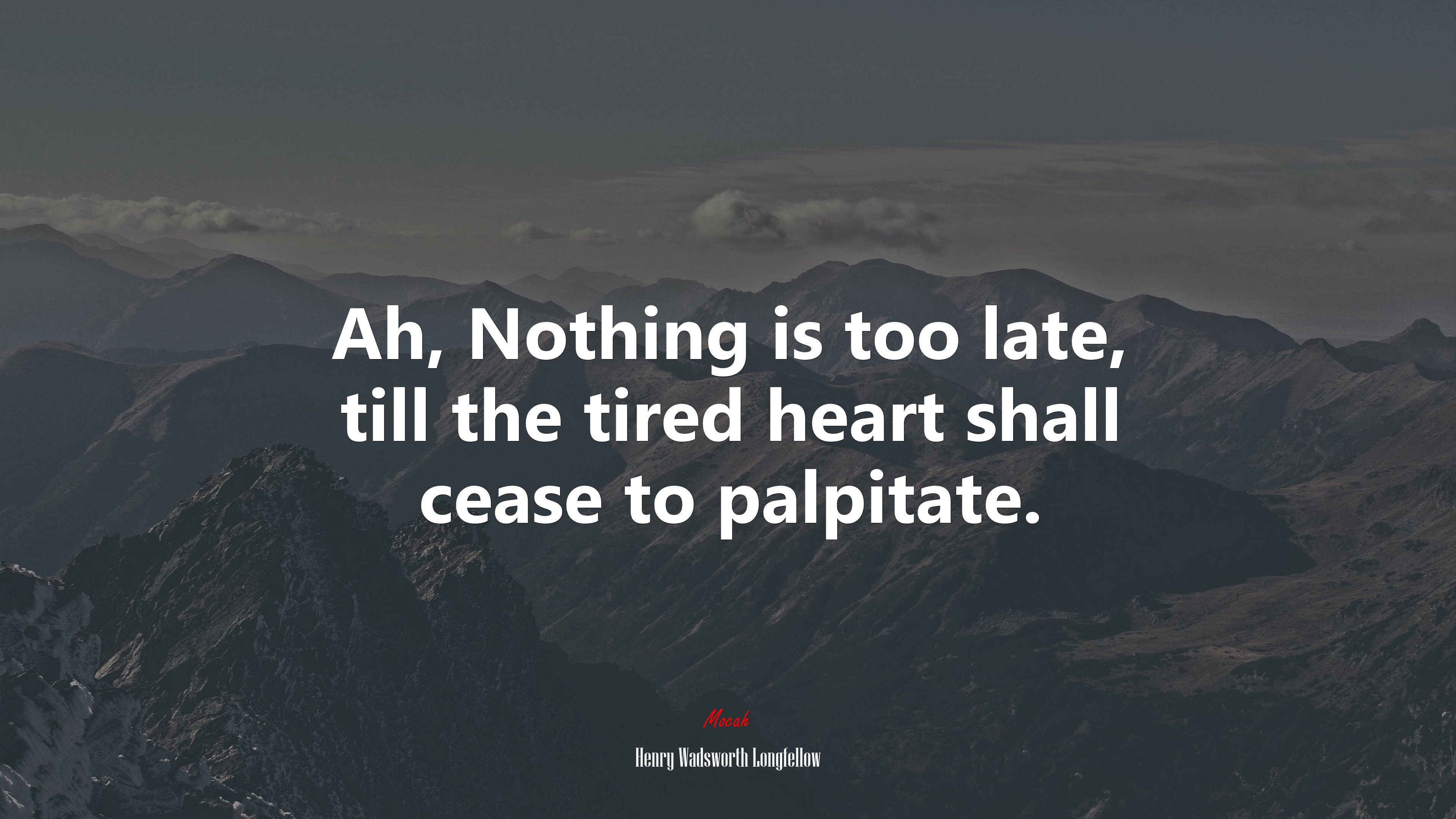 Ah, Nothing is too late, till the tired heart shall cease to palpitate. | Henry Wadsworth Longfellow quote HD Wallpaper