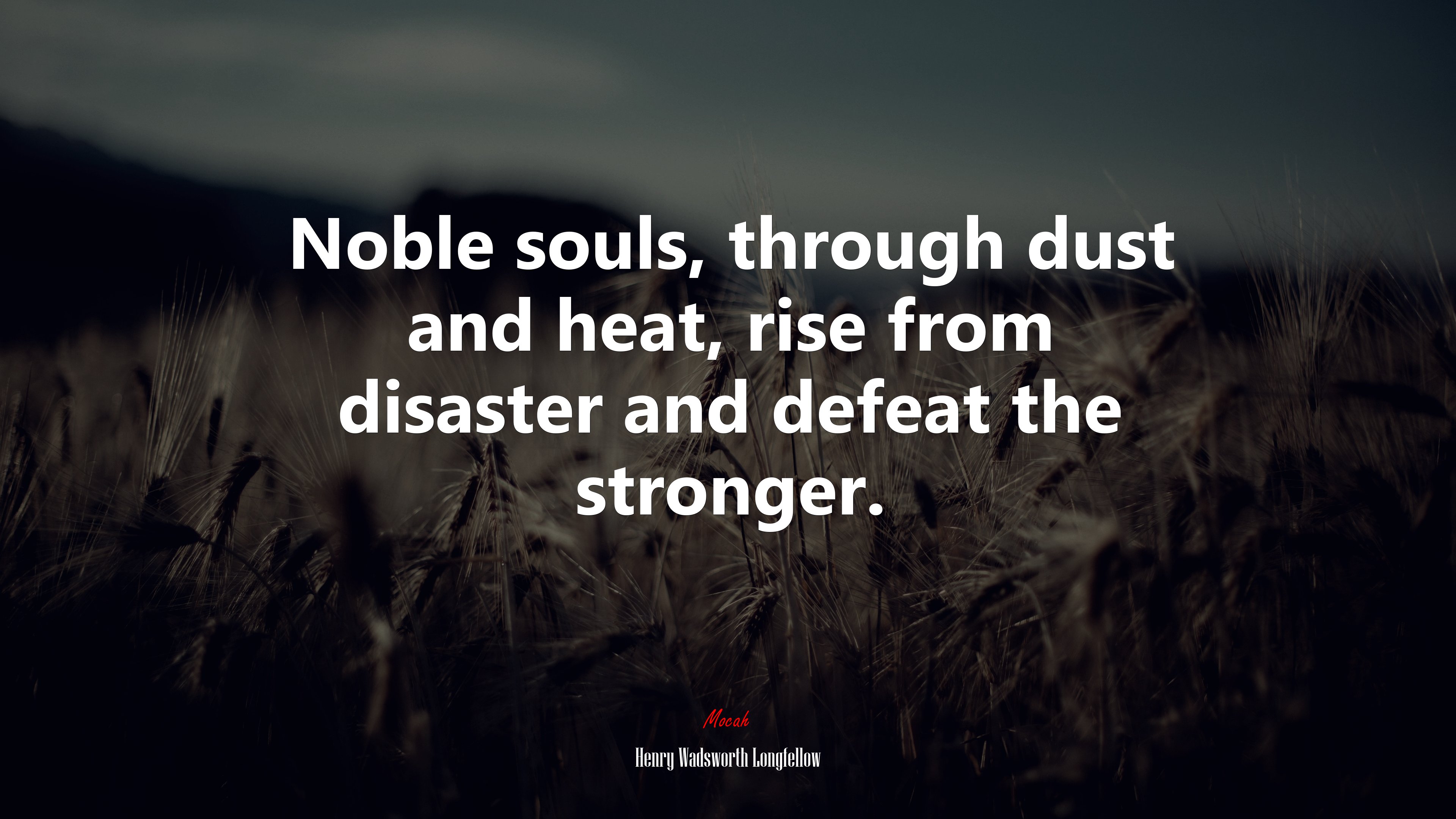 Noble souls, through dust and heat, rise from disaster and defeat the stronger. | Henry Wadsworth Longfellow quote HD Wallpaper
