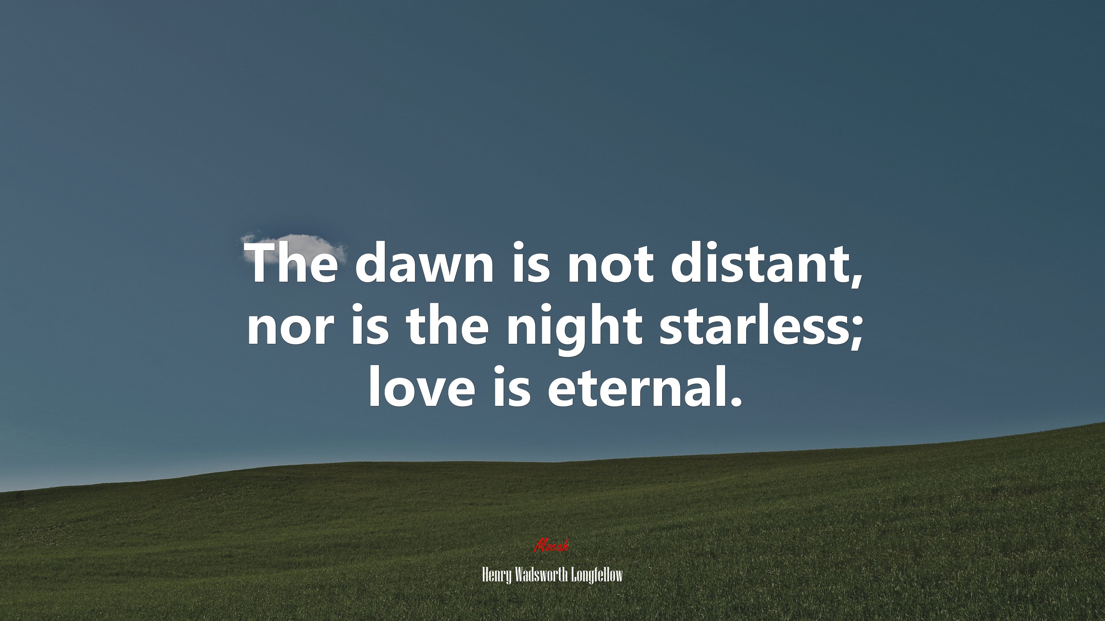 The dawn is not distant, nor is the night starless; love is eternal. | Henry Wadsworth Longfellow quote HD Wallpaper