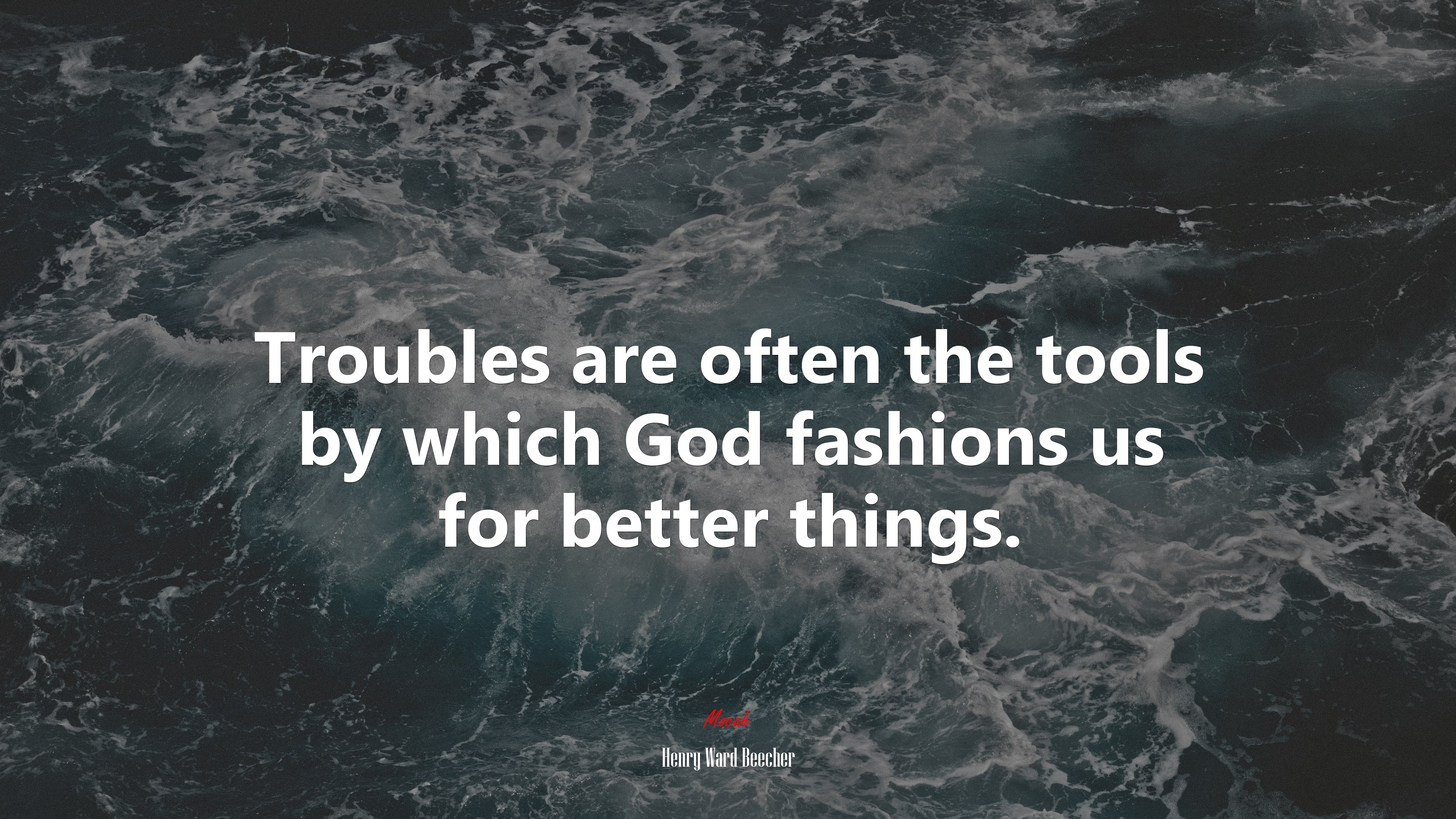 Troubles are often the tools by which God fashions us for better things. | Henry Ward Beecher quote HD Wallpaper