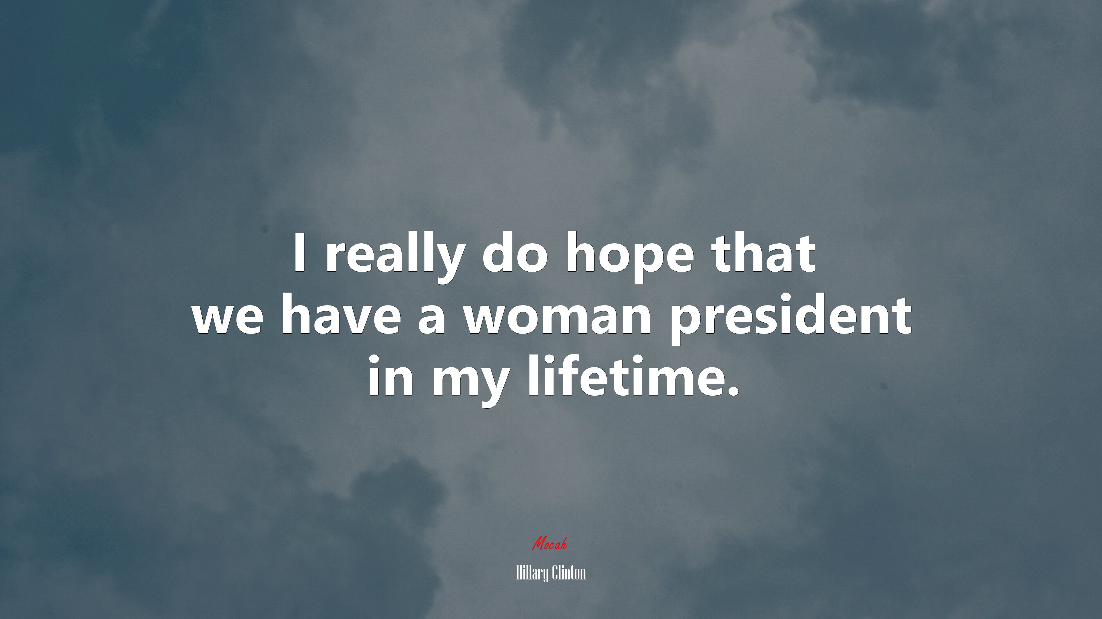 I really do hope that we have a woman president in my lifetime. | Hillary Clinton quote HD Wallpaper