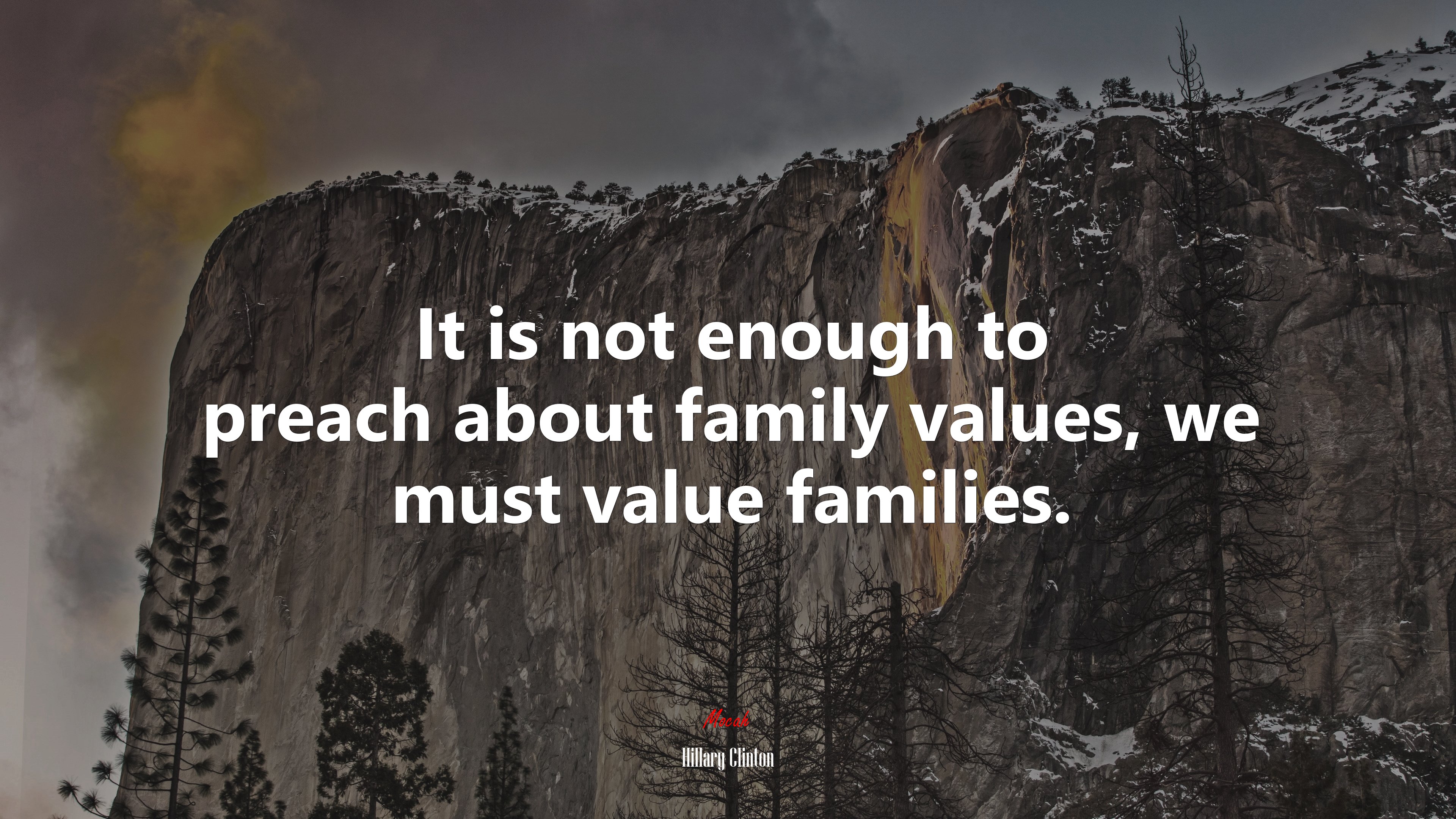 It is not enough to preach about family values, we must value families. | Hillary Clinton quote HD Wallpaper