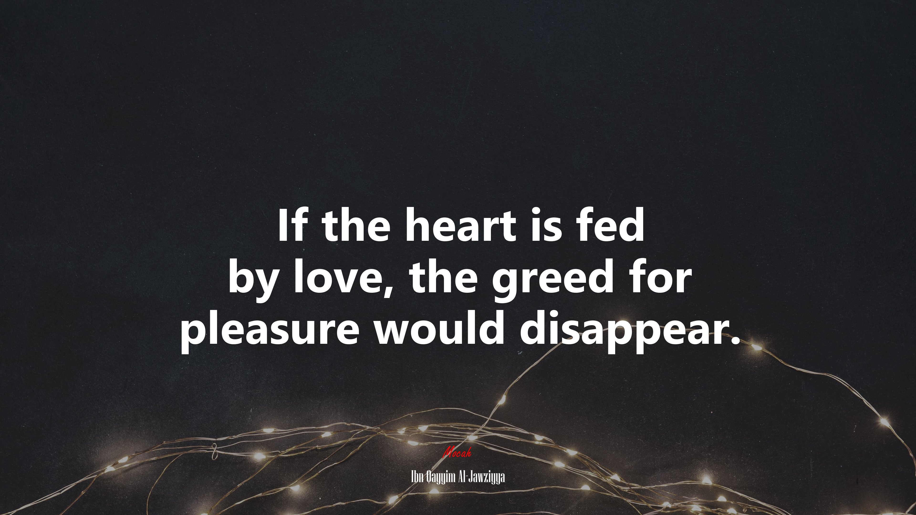If the heart is fed by love, the greed for pleasure would disappear. | Ibn Qayyim Al-Jawziyya quote HD Wallpaper