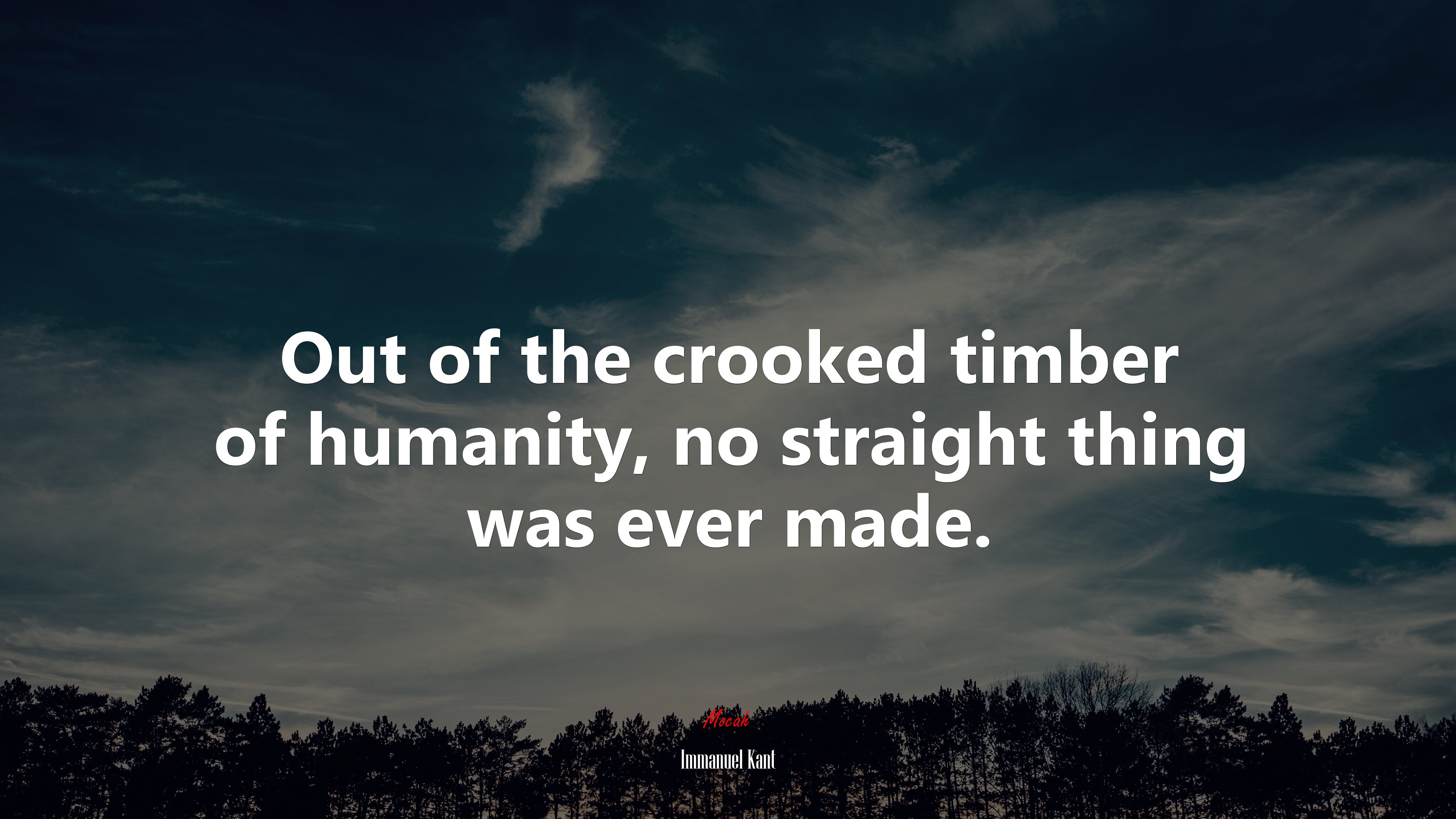 Out of the crooked timber of humanity, no straight thing was ever made. | Immanuel Kant quote HD Wallpaper