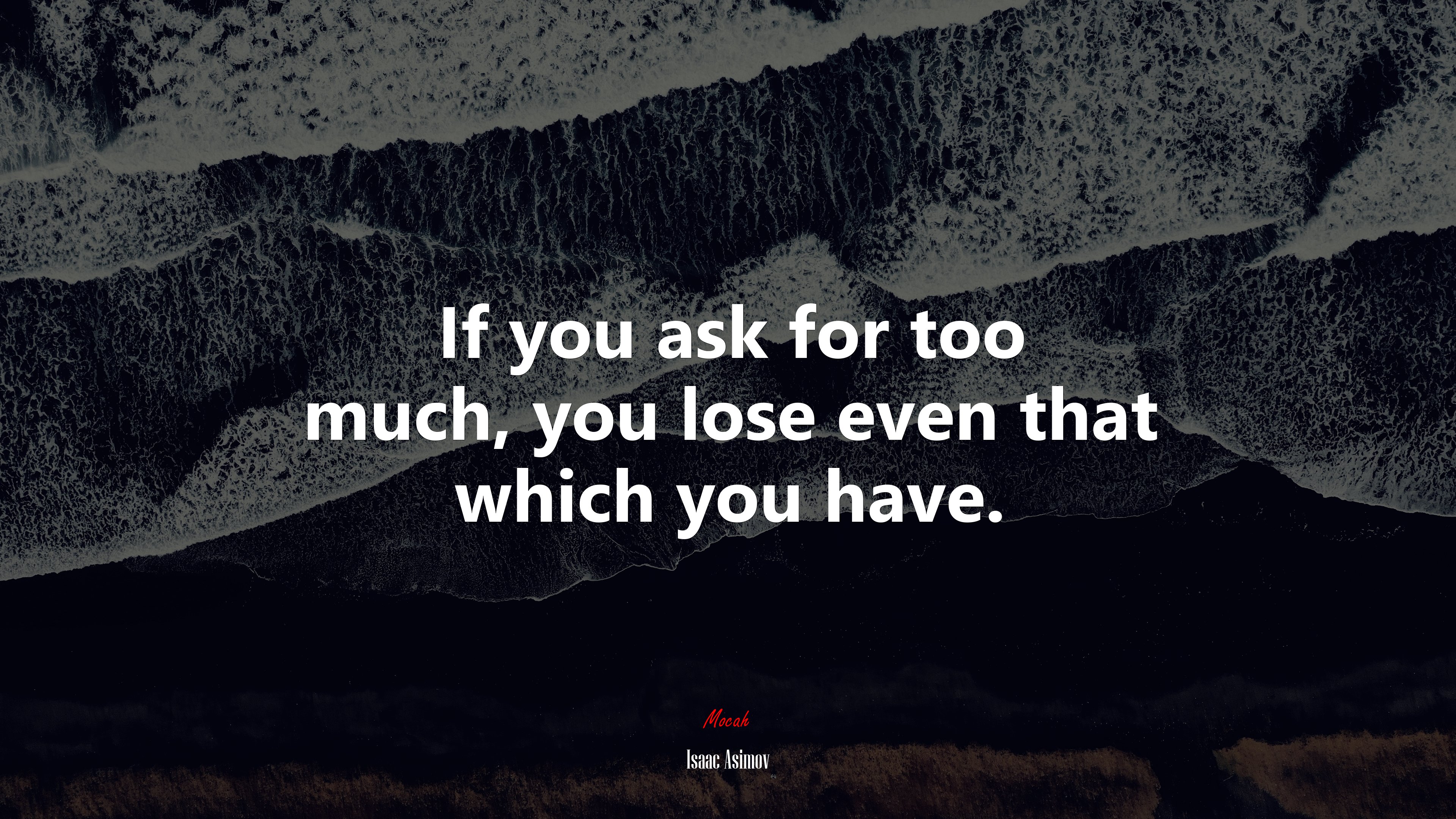If you ask for too much, you lose even that which you have. | Isaac Asimov quote HD Wallpaper