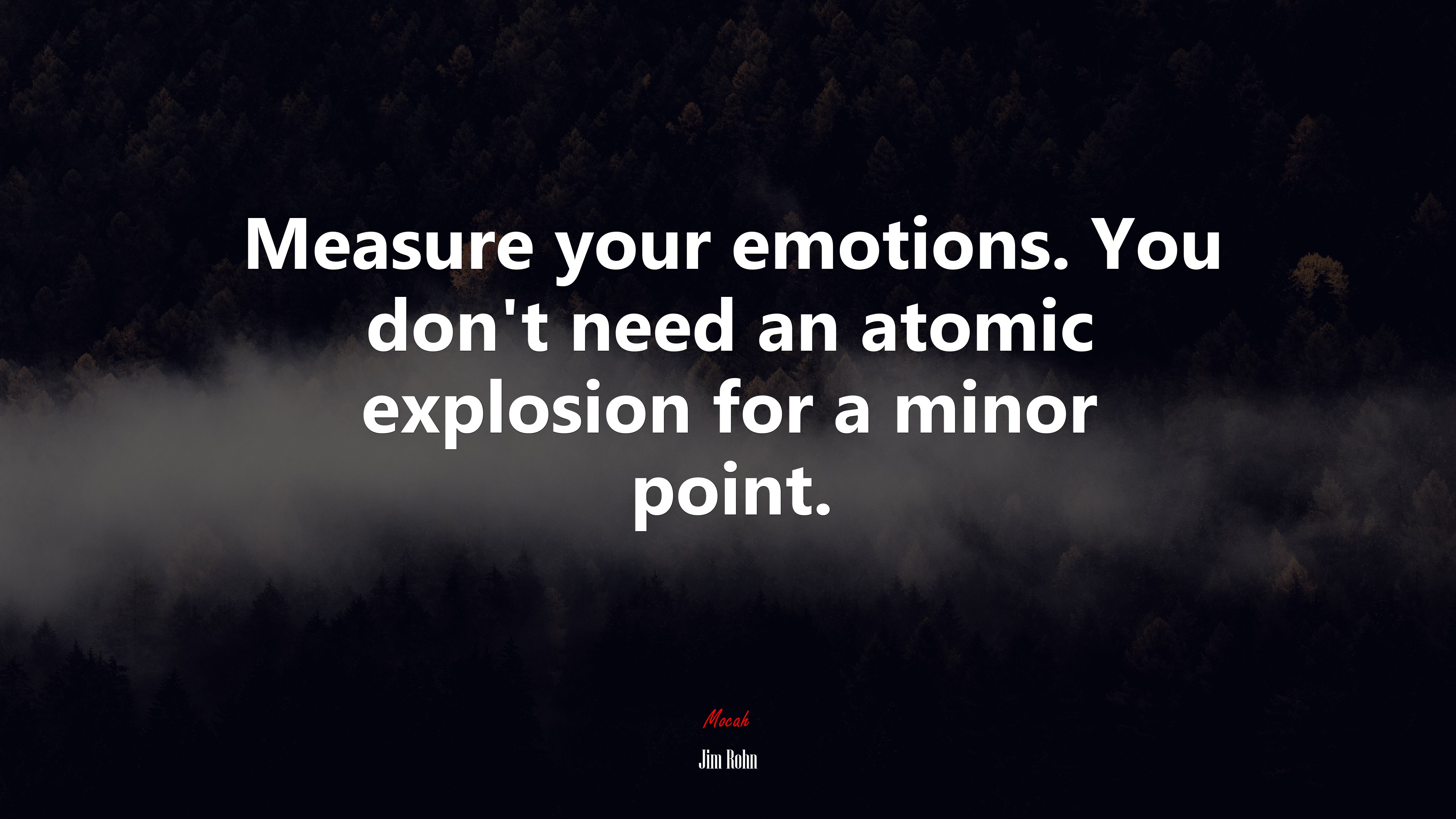 Measure your emotions. You don’t need an atomic explosion for a minor point. | Jim Rohn quote HD Wallpaper