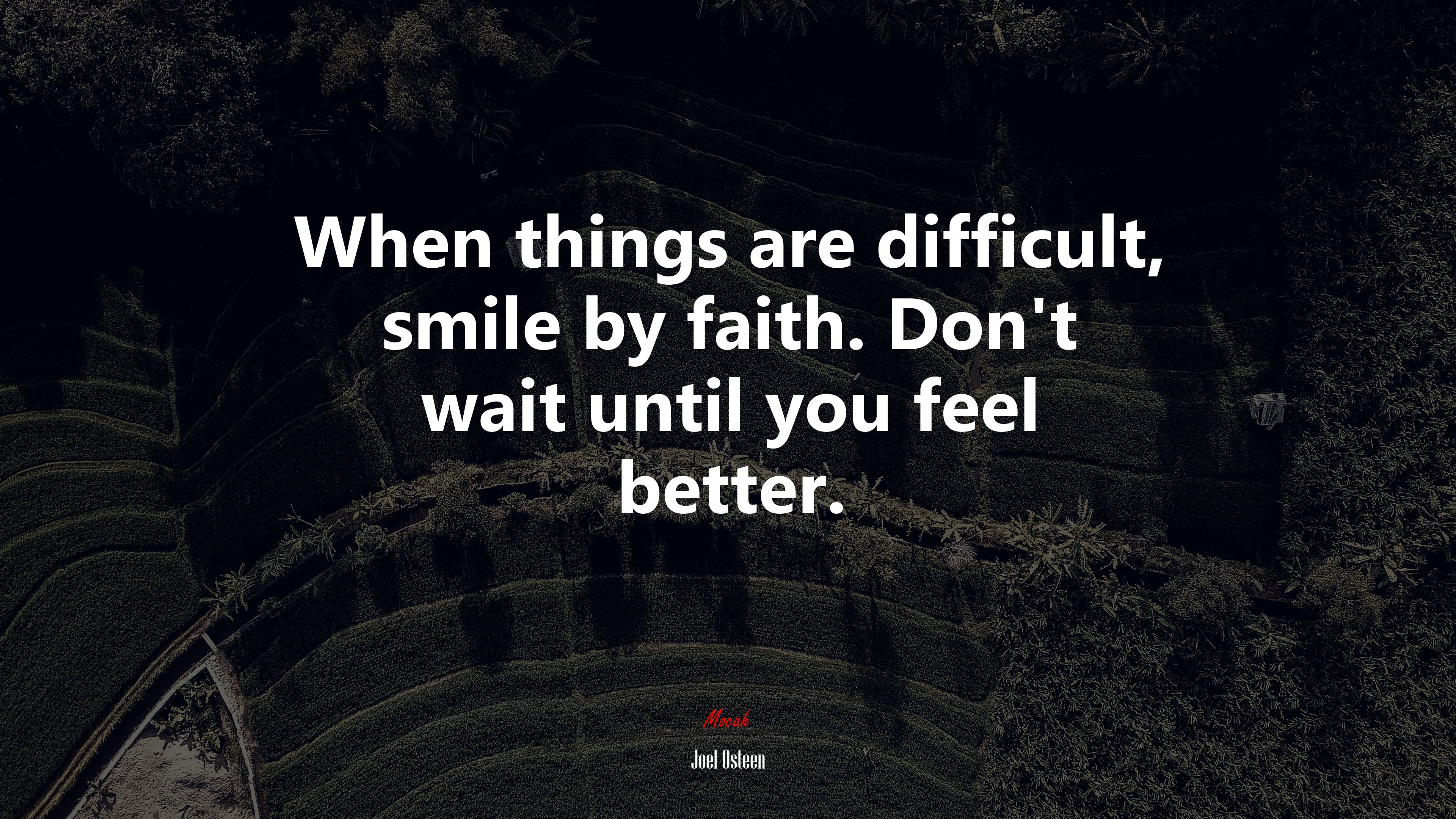 When things are difficult, smile by faith. Don’t wait until you feel better. | Joel Osteen quote HD Wallpaper