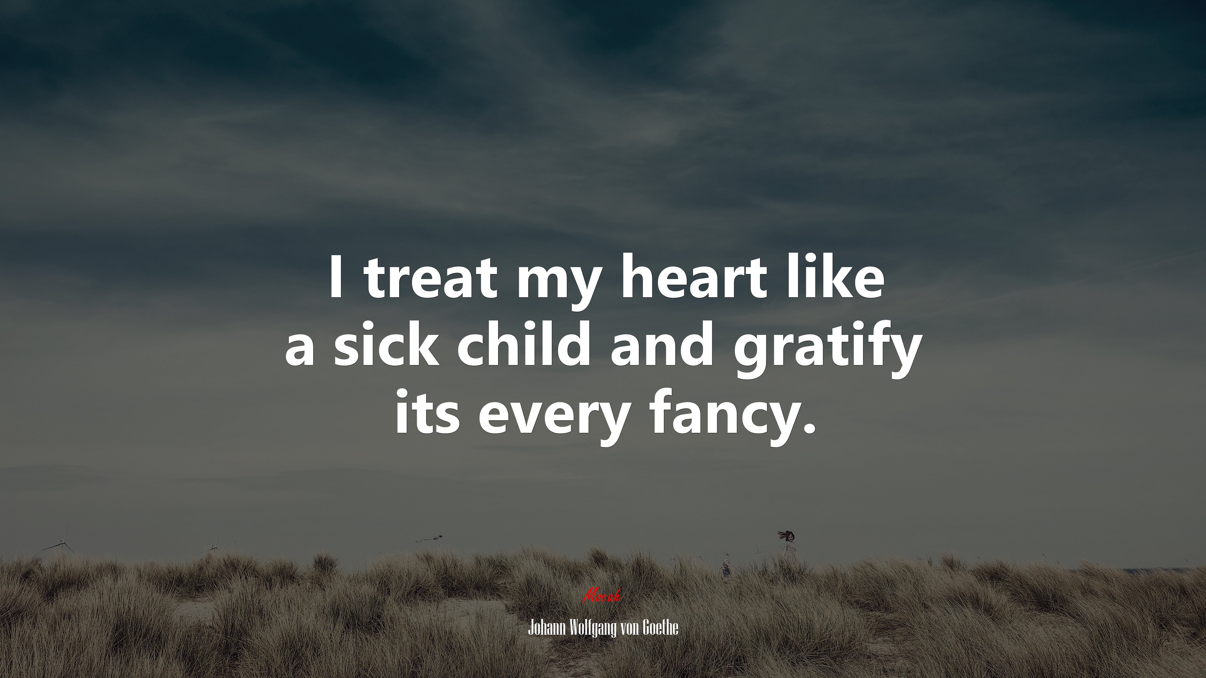 I treat my heart like a sick child and gratify its every fancy. | Johann Wolfgang von Goethe quote HD Wallpaper