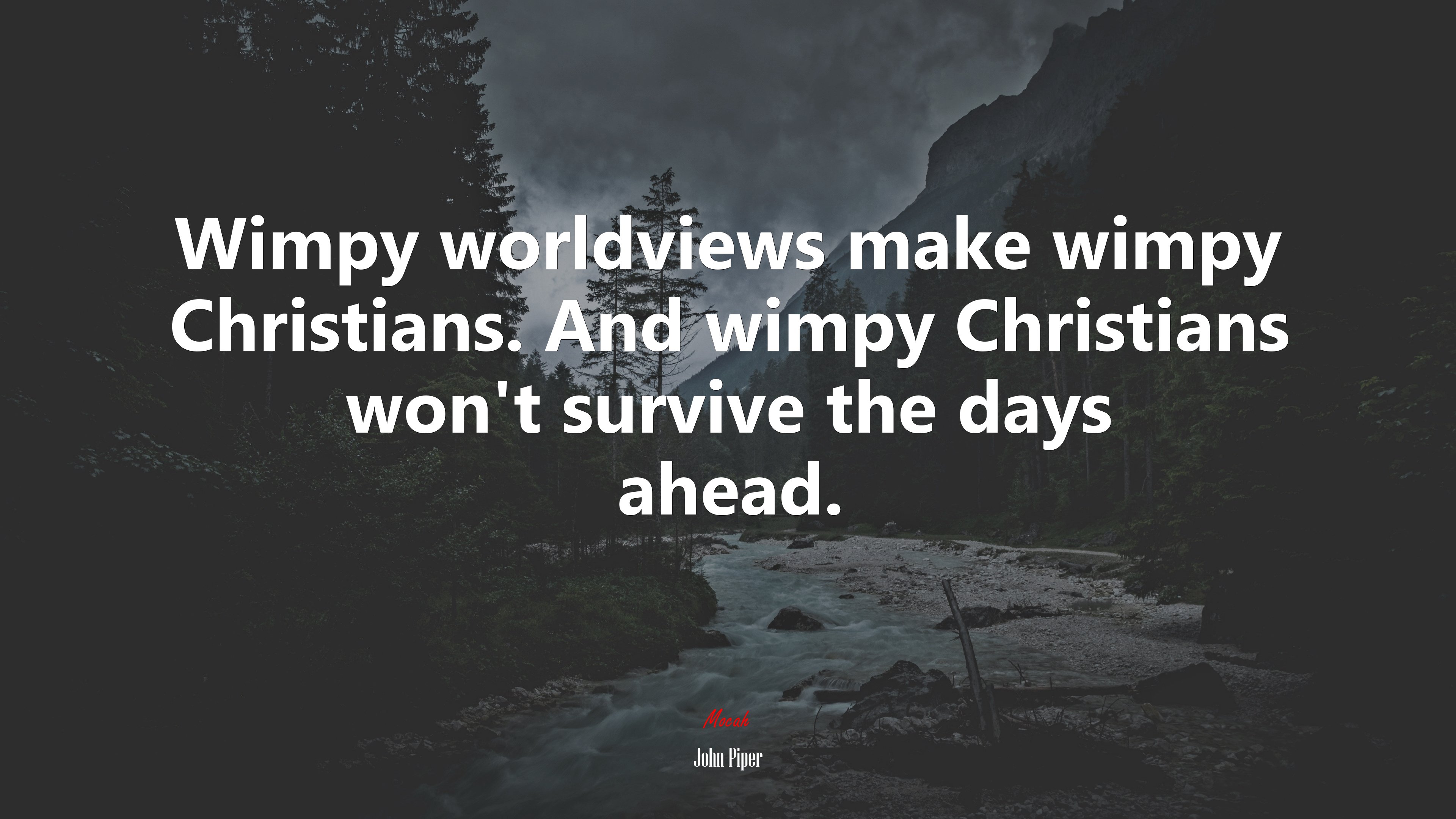 Wimpy worldviews make wimpy Christians. And wimpy Christians won’t survive the days ahead. | John Piper quote HD Wallpaper