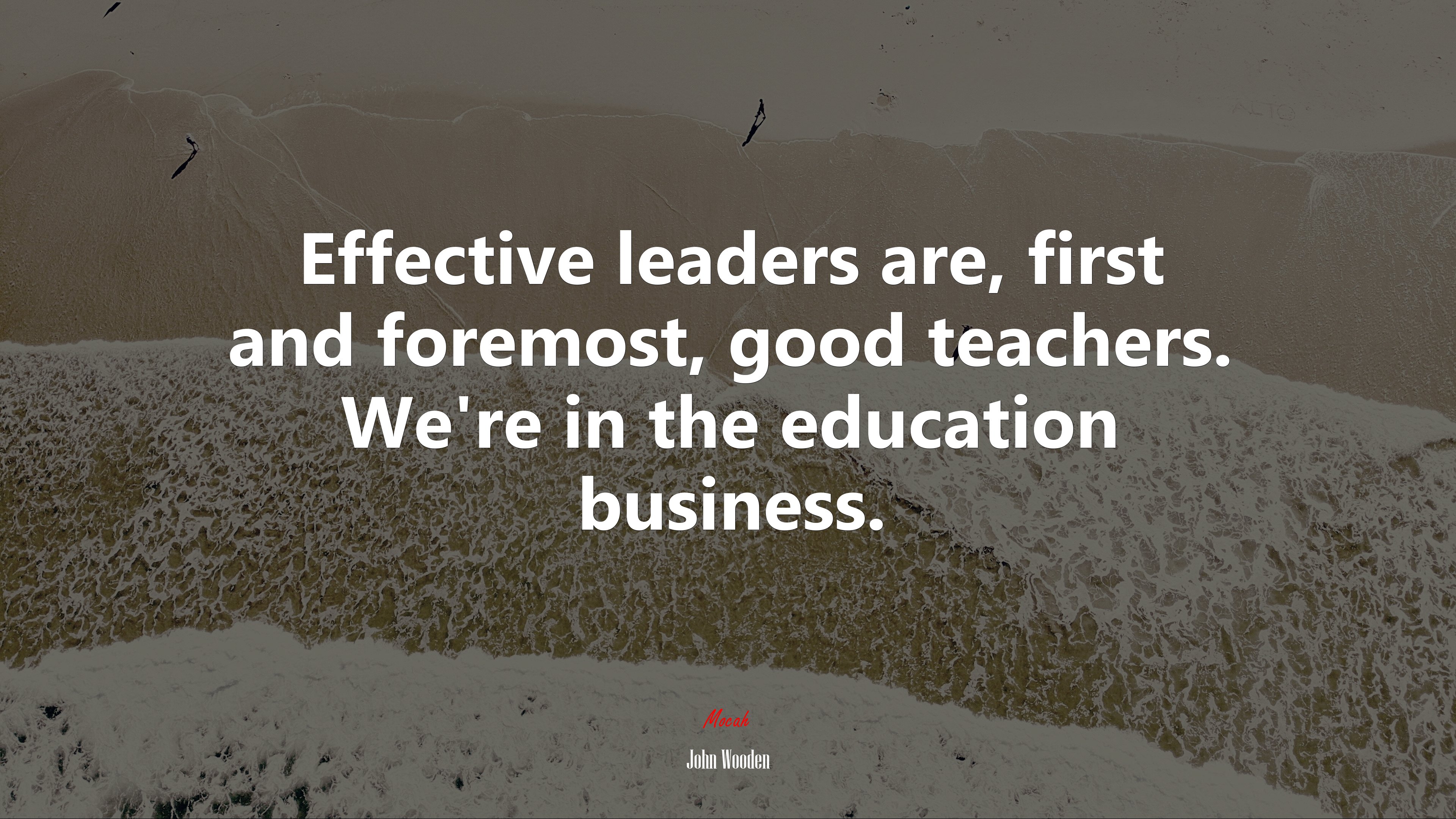 Effective leaders are, first and foremost, good teachers. We’re in the education business. | John Wooden quote HD Wallpaper