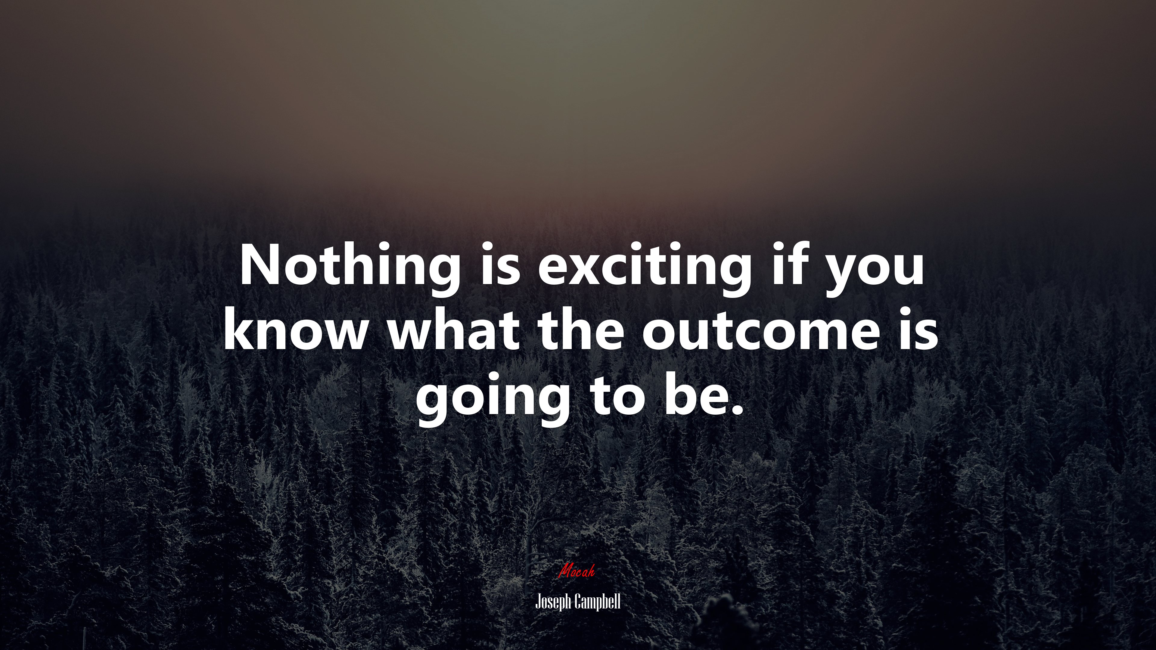 Nothing is exciting if you know what the outcome is going to be. | Joseph Campbell quote HD Wallpaper