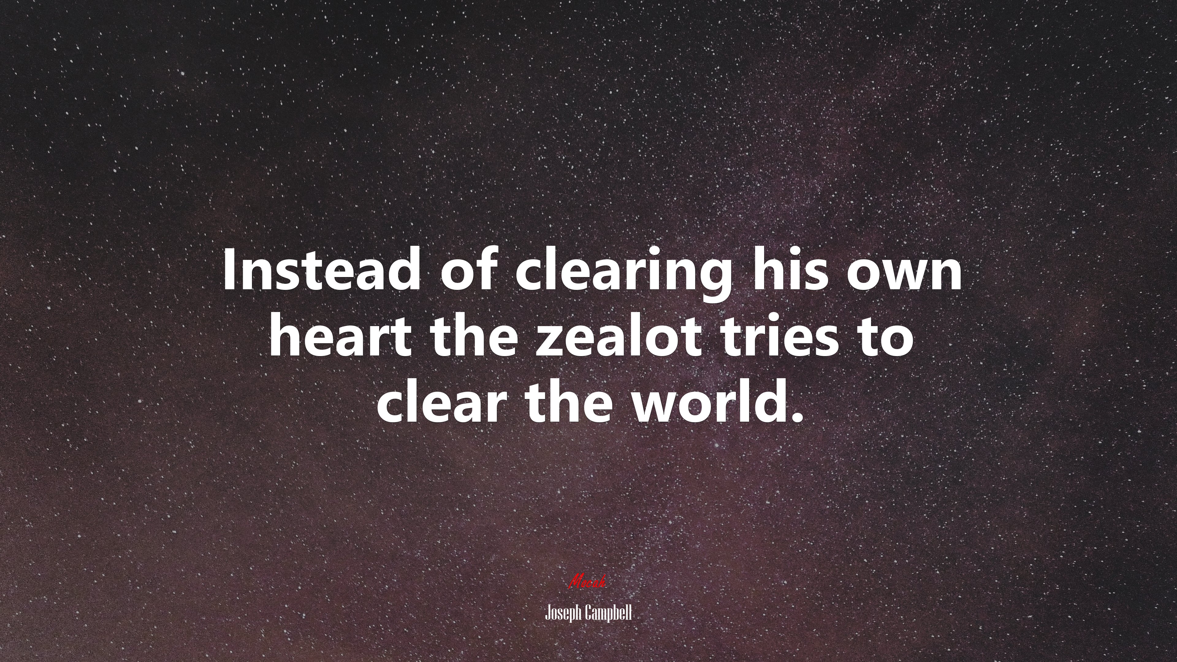 Instead of clearing his own heart the zealot tries to clear the world. | Joseph Campbell quote HD Wallpaper