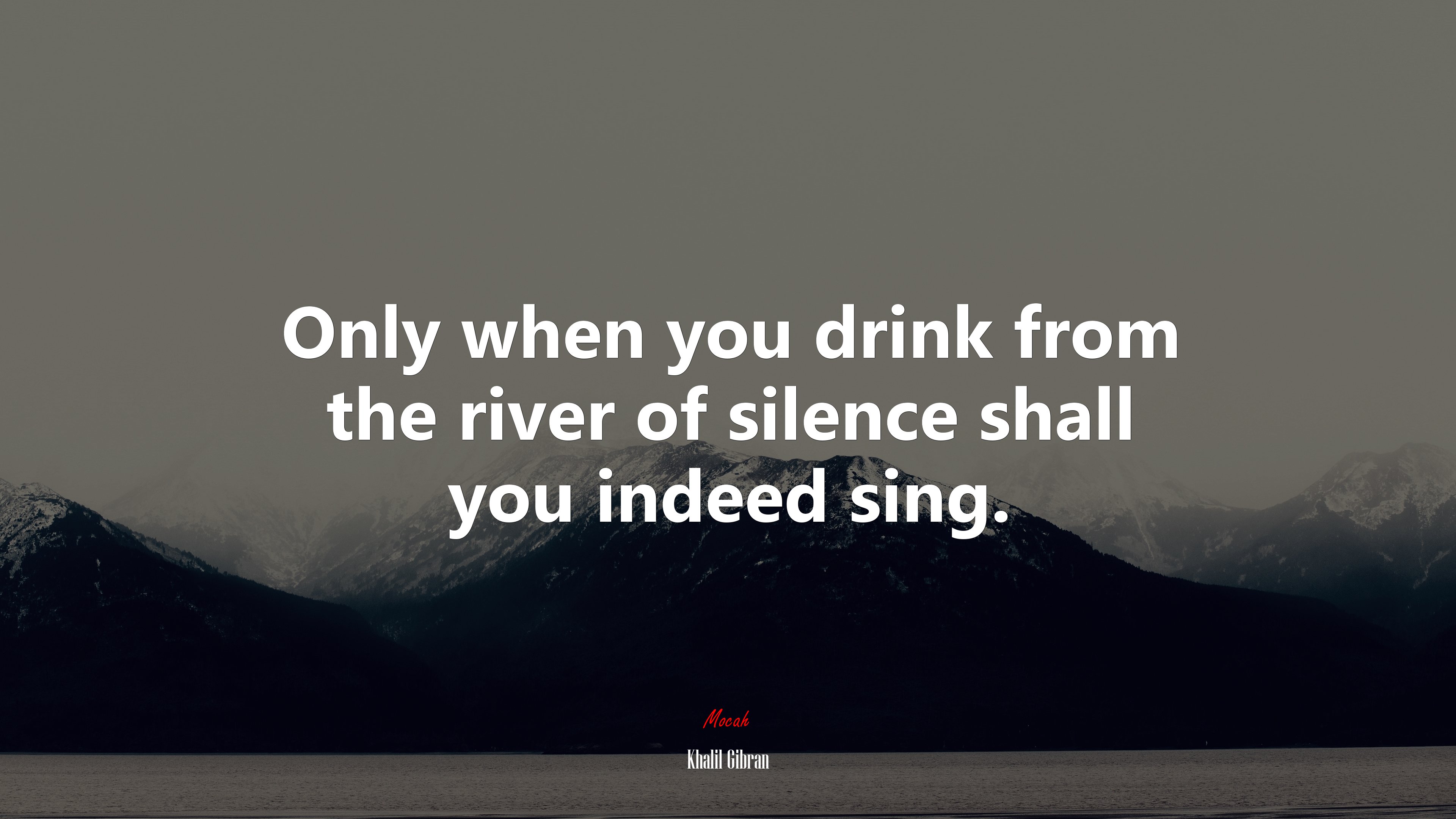 Only when you drink from the river of silence shall you indeed sing. | Khalil Gibran quote HD Wallpaper