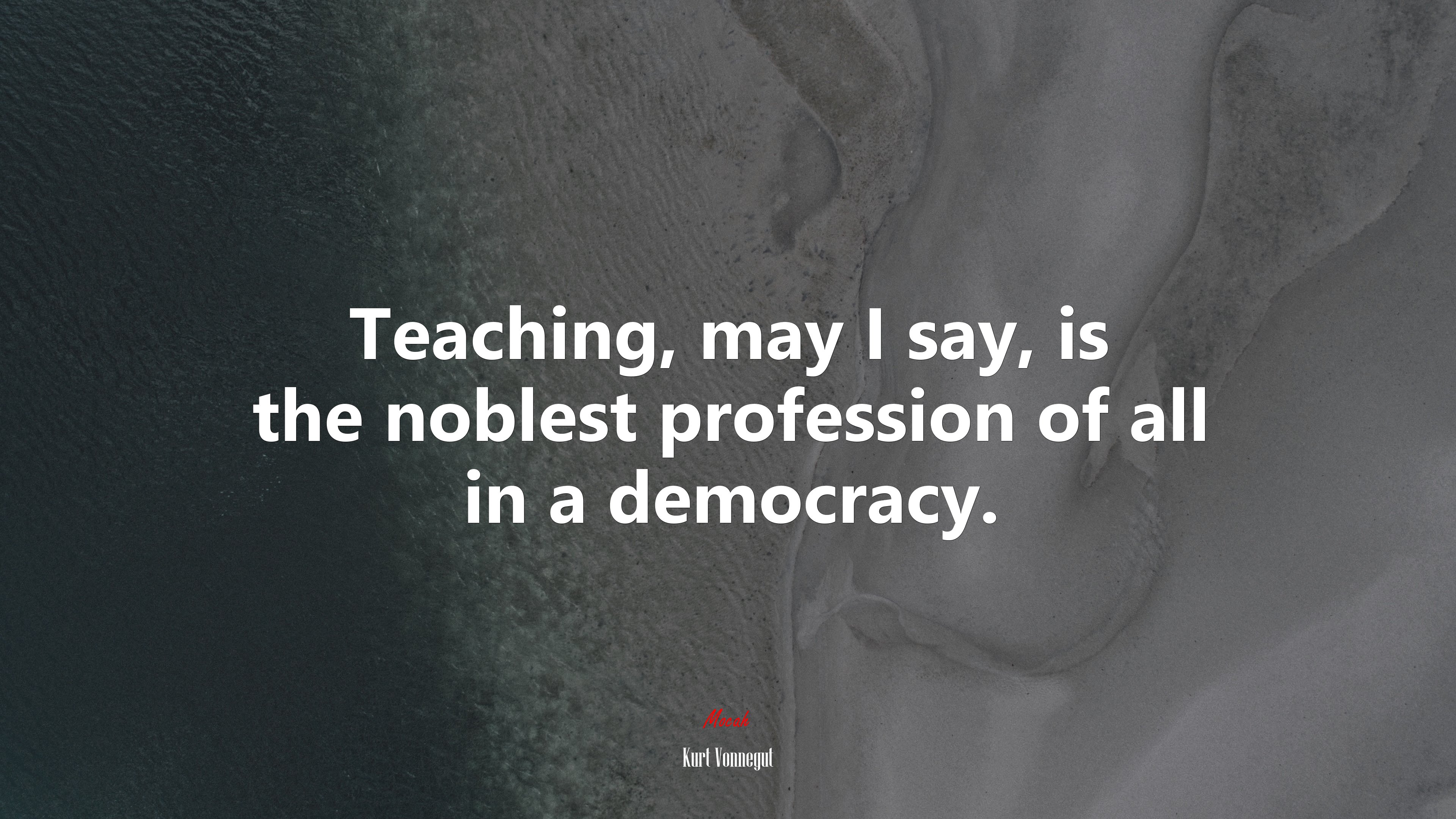 Teaching, may I say, is the noblest profession of all in a democracy. | Kurt Vonnegut quote HD Wallpaper