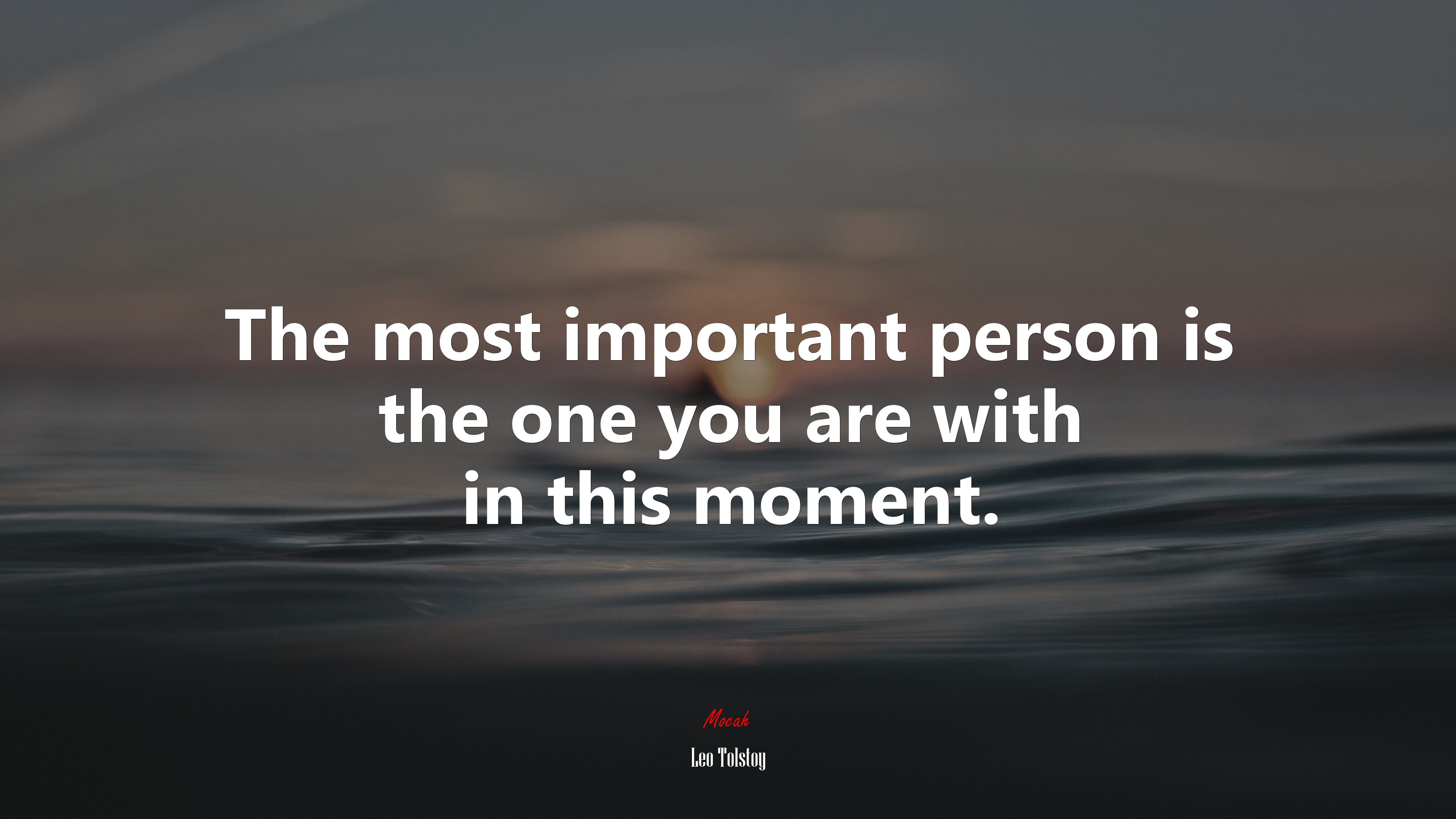 The most important person is the one you are with in this moment. | Leo Tolstoy quote HD Wallpaper