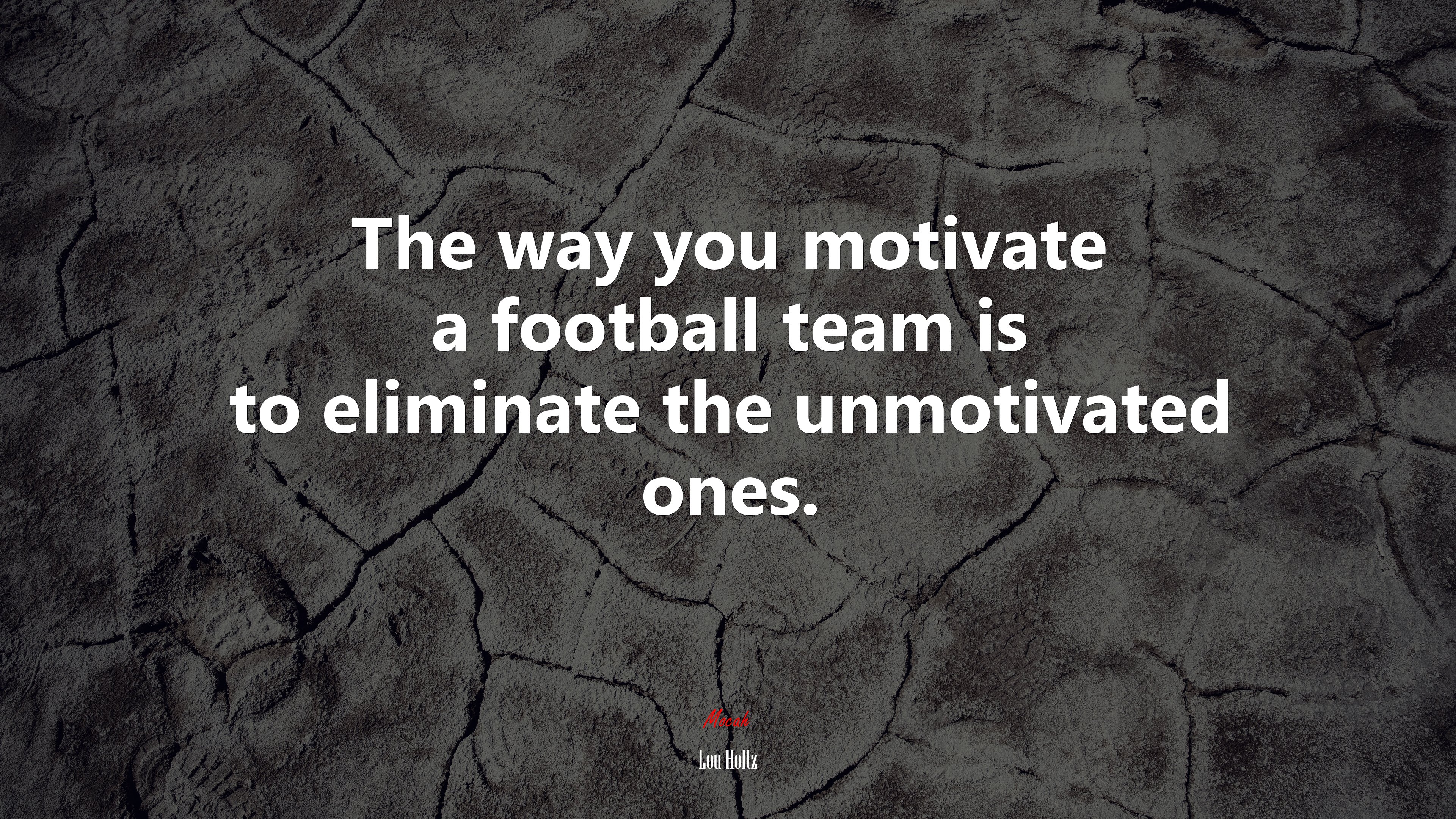The way you motivate a football team is to eliminate the unmotivated ones. | Lou Holtz quote HD Wallpaper