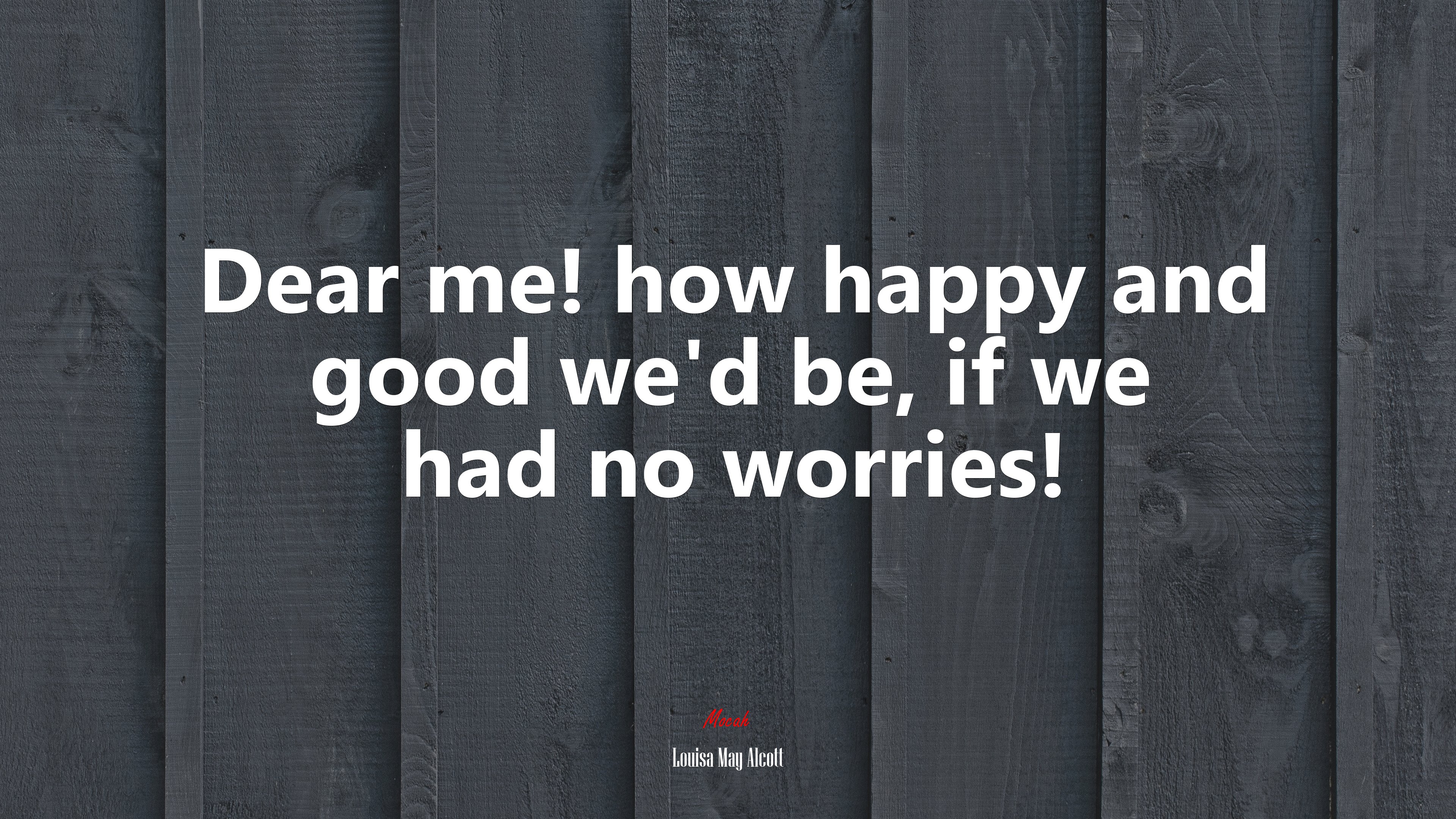 Dear me! how happy and good we’d be, if we had no worries! | Louisa May Alcott quote HD Wallpaper