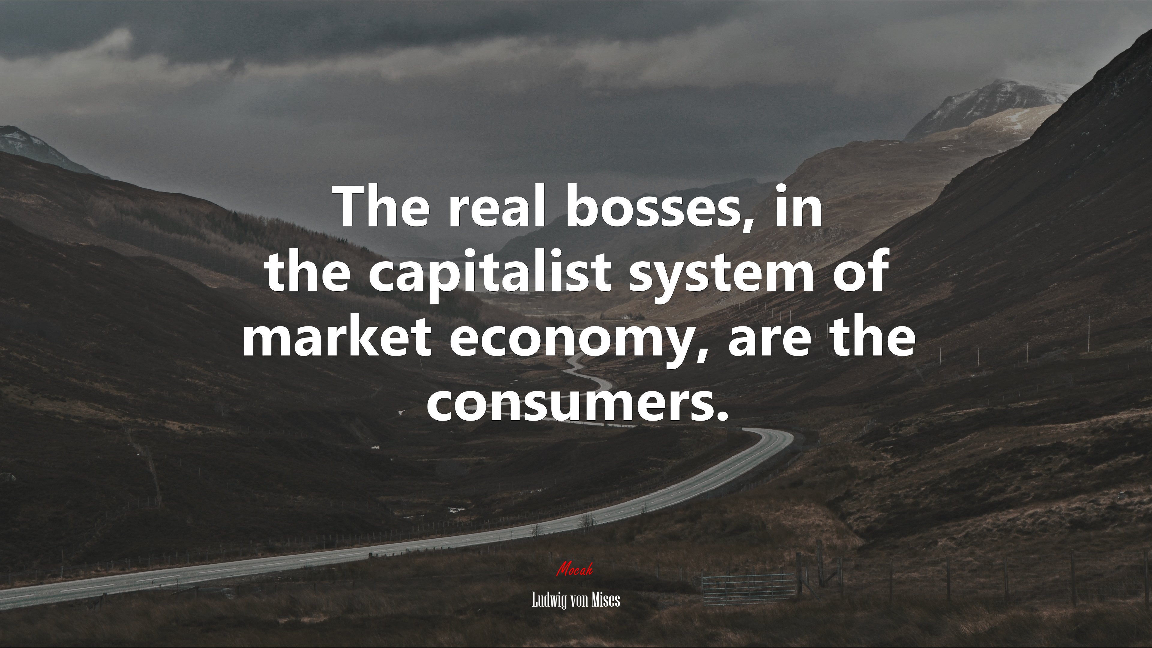 The real bosses, in the capitalist system of market economy, are the consumers. | Ludwig von Mises quote HD Wallpaper
