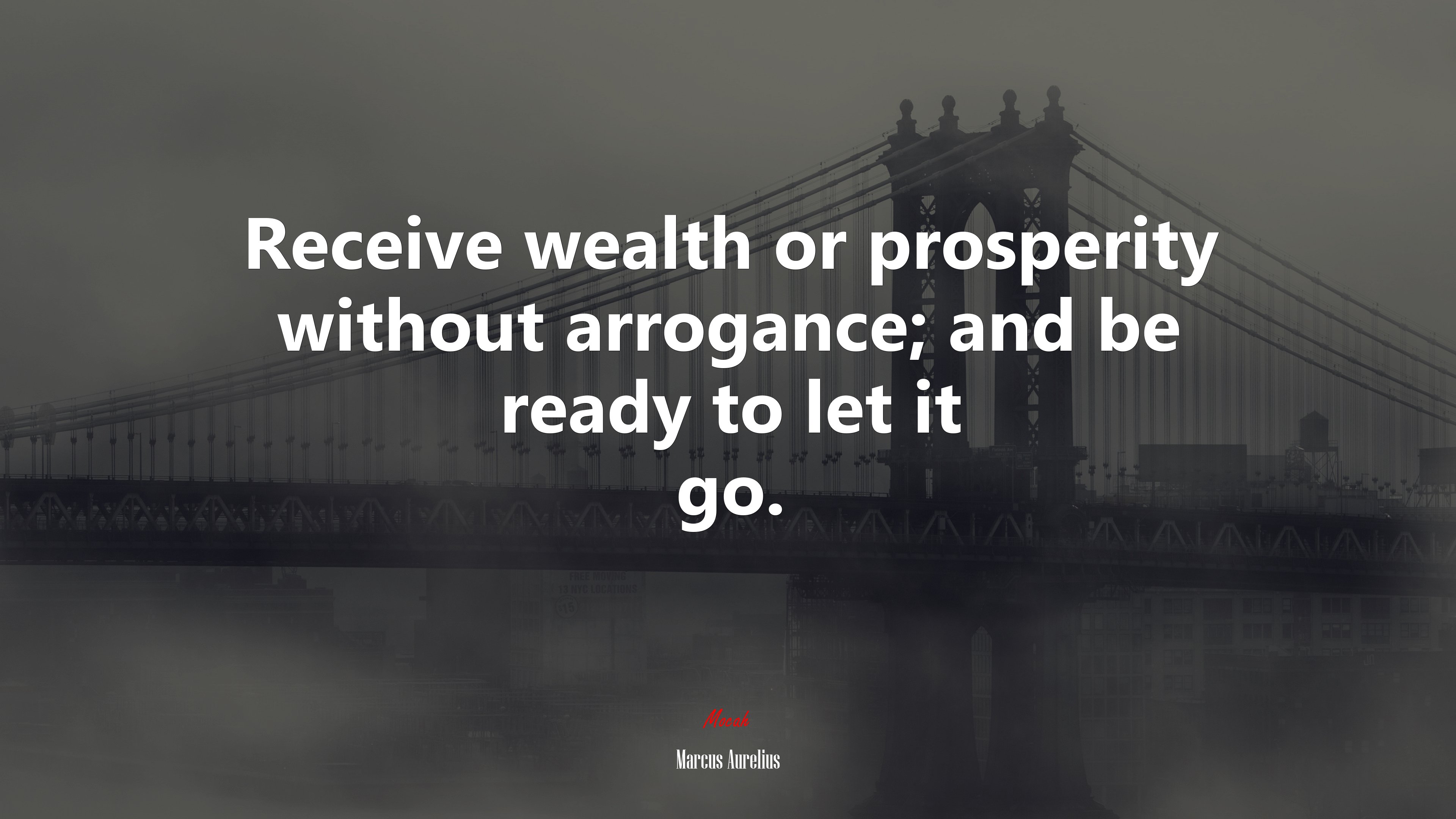 Receive wealth or prosperity without arrogance; and be ready to let it go. | Marcus Aurelius quote HD Wallpaper
