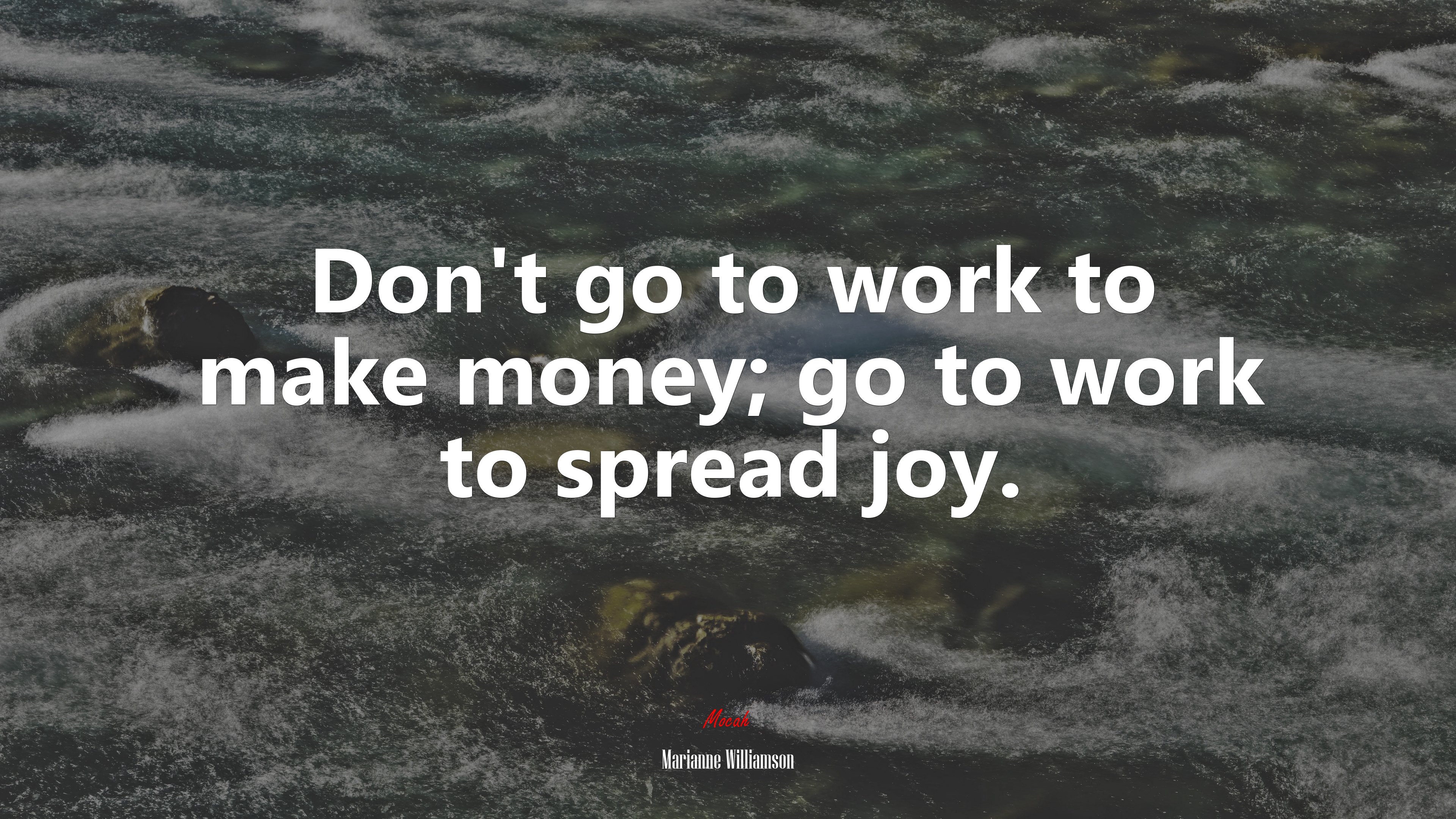 Don’t go to work to make money; go to work to spread joy. | Marianne Williamson quote HD Wallpaper